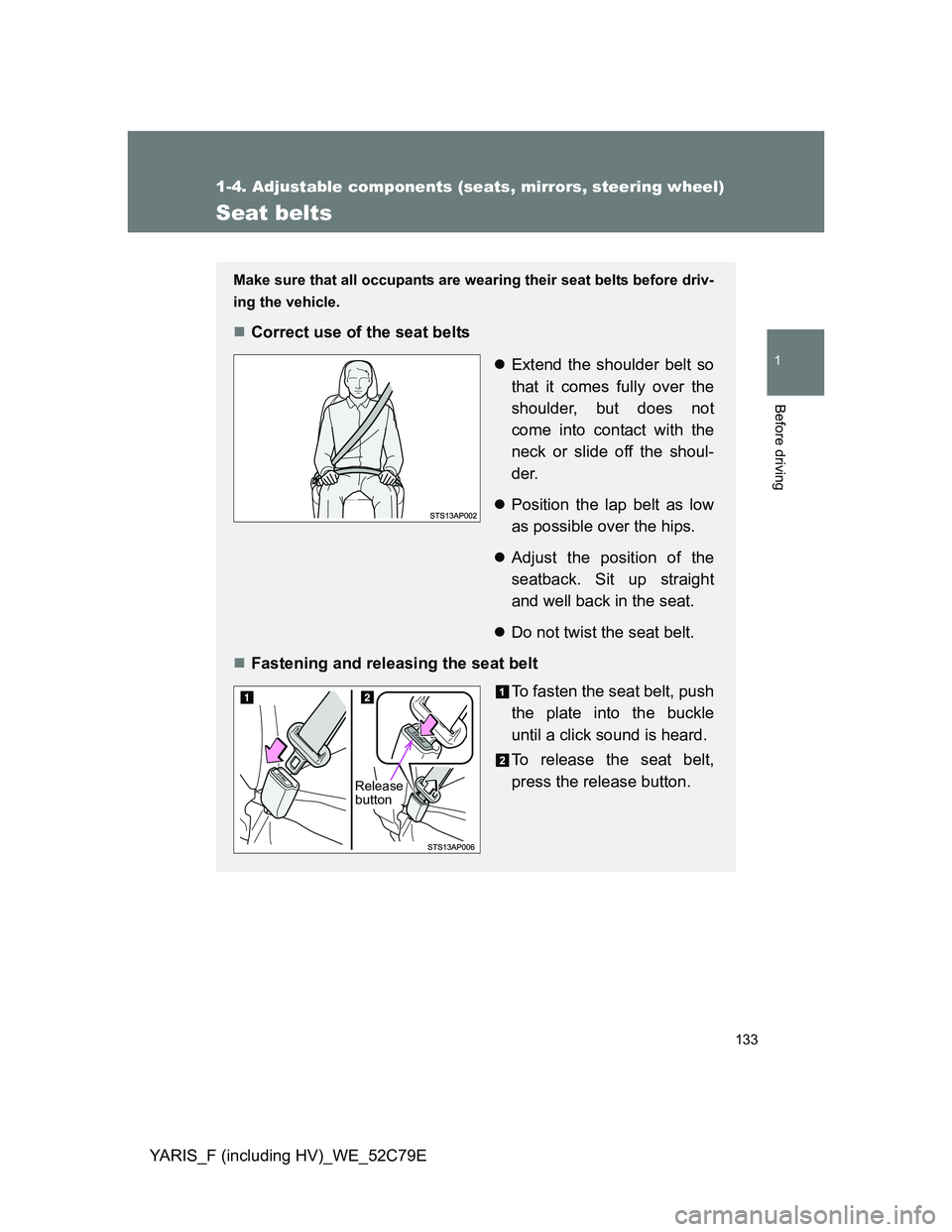 TOYOTA YARIS HYBRID 2012 Owners Manual 133
1
1-4. Adjustable components (seats, mirrors, steering wheel)
Before driving
YARIS_F (including HV)_WE_52C79E
Seat belts
Make sure that all occupants are wearing their seat belts before driv-
ing TOYOTA YARIS HYBRID 2012 Owners Manual 133
1
1-4. Adjustable components (seats, mirrors, steering wheel)
Before driving
YARIS_F (including HV)_WE_52C79E
Seat belts
Make sure that all occupants are wearing their seat belts before driv-
ing