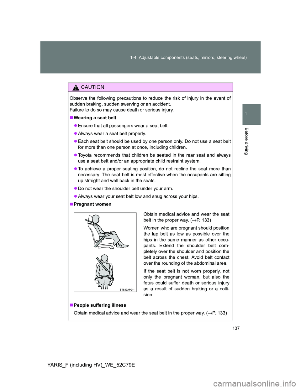 TOYOTA YARIS HYBRID 2012 Owners Manual 137 1-4. Adjustable components (seats, mirrors, steering wheel)
1
Before driving
YARIS_F (including HV)_WE_52C79E
CAUTION
Observe the following precautions to reduce the risk of injury in the event of TOYOTA YARIS HYBRID 2012 Owners Manual 137 1-4. Adjustable components (seats, mirrors, steering wheel)
1
Before driving
YARIS_F (including HV)_WE_52C79E
CAUTION
Observe the following precautions to reduce the risk of injury in the event of