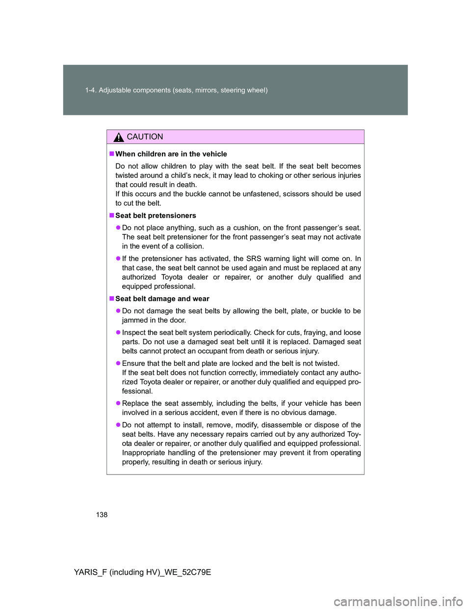 TOYOTA YARIS HYBRID 2012 Owners Manual 138 1-4. Adjustable components (seats, mirrors, steering wheel)
YARIS_F (including HV)_WE_52C79E
CAUTION
When children are in the vehicle
Do not allow children to play with the seat belt. If the se TOYOTA YARIS HYBRID 2012 Owners Manual 138 1-4. Adjustable components (seats, mirrors, steering wheel)
YARIS_F (including HV)_WE_52C79E
CAUTION
When children are in the vehicle
Do not allow children to play with the seat belt. If the se