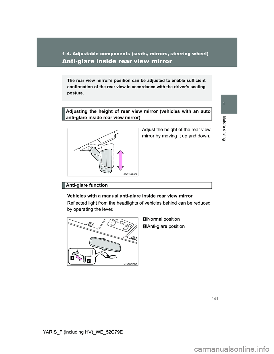 TOYOTA YARIS HYBRID 2012 Owners Manual 141
1
1-4. Adjustable components (seats, mirrors, steering wheel)
Before driving
YARIS_F (including HV)_WE_52C79E
Anti-glare inside rear view mirror
Adjusting the height of rear view mirror (vehicles TOYOTA YARIS HYBRID 2012 Owners Manual 141
1
1-4. Adjustable components (seats, mirrors, steering wheel)
Before driving
YARIS_F (including HV)_WE_52C79E
Anti-glare inside rear view mirror
Adjusting the height of rear view mirror (vehicles