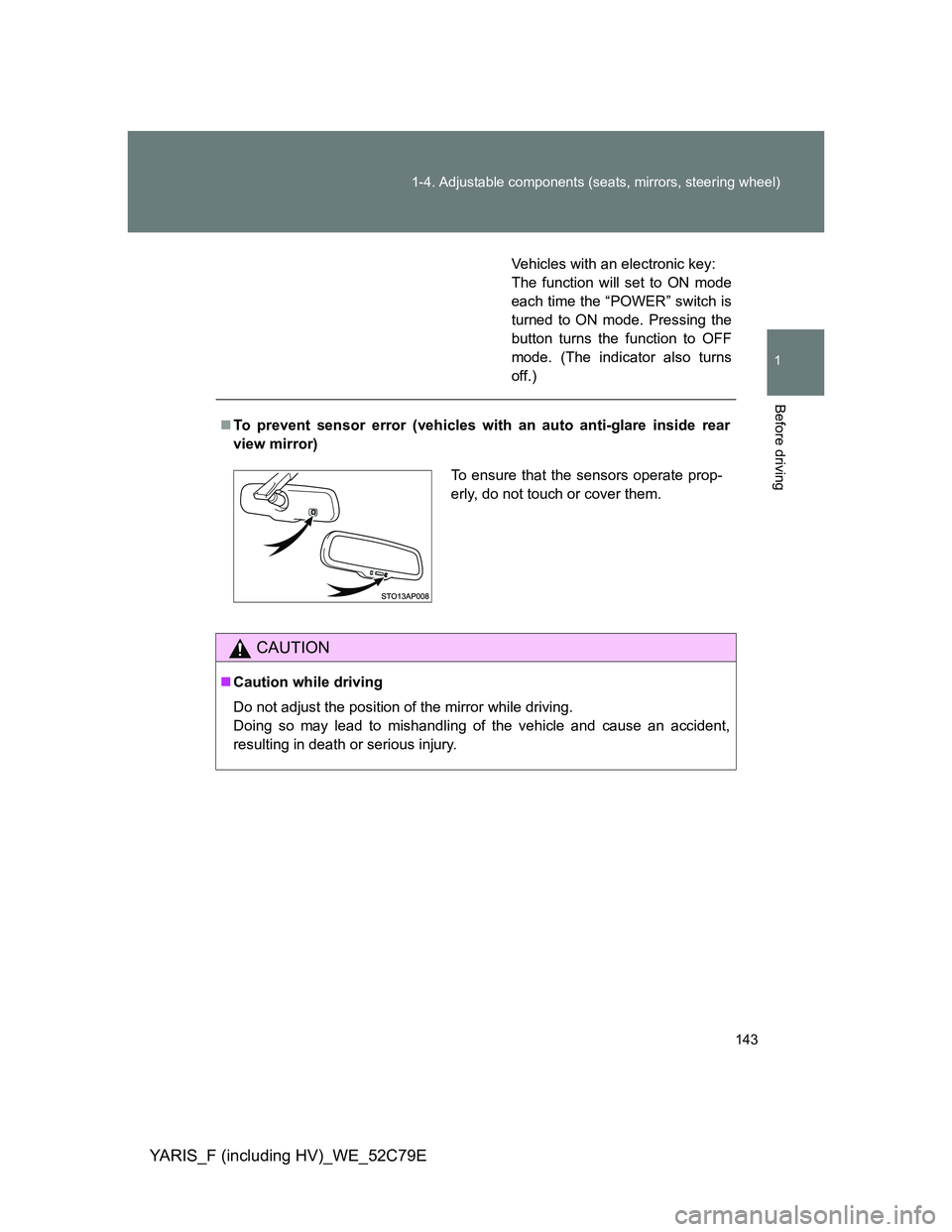 TOYOTA YARIS HYBRID 2012 Owners Manual 143 1-4. Adjustable components (seats, mirrors, steering wheel)
1
Before driving
YARIS_F (including HV)_WE_52C79E
Vehicles with an electronic key:
The function will set to ON mode
each time the “POW TOYOTA YARIS HYBRID 2012 Owners Manual 143 1-4. Adjustable components (seats, mirrors, steering wheel)
1
Before driving
YARIS_F (including HV)_WE_52C79E
Vehicles with an electronic key:
The function will set to ON mode
each time the “POW