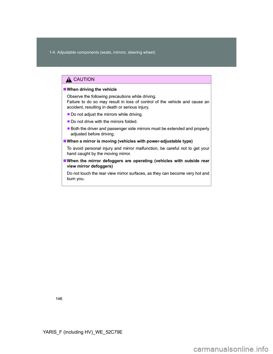 TOYOTA YARIS HYBRID 2012 Owners Manual 146 1-4. Adjustable components (seats, mirrors, steering wheel)
YARIS_F (including HV)_WE_52C79E
CAUTION
When driving the vehicle
Observe the following precautions while driving.
Failure to do so TOYOTA YARIS HYBRID 2012 Owners Manual 146 1-4. Adjustable components (seats, mirrors, steering wheel)
YARIS_F (including HV)_WE_52C79E
CAUTION
When driving the vehicle
Observe the following precautions while driving.
Failure to do so