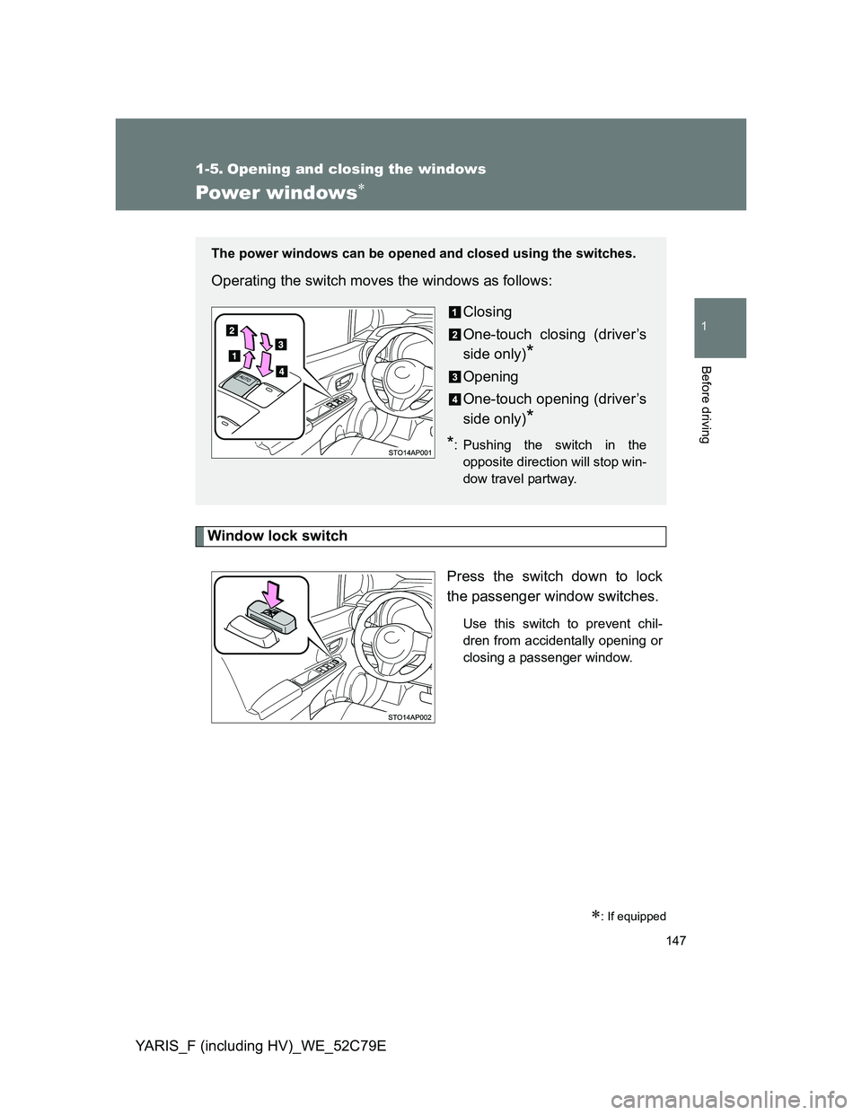 TOYOTA YARIS HYBRID 2012 Owners Manual 147
1
Before driving
YARIS_F (including HV)_WE_52C79E
1-5. Opening and closing the windows
Power windows
Window lock switch
Press the switch down to lock
the passenger window switches.
Use this swi TOYOTA YARIS HYBRID 2012 Owners Manual 147
1
Before driving
YARIS_F (including HV)_WE_52C79E
1-5. Opening and closing the windows
Power windows
Window lock switch
Press the switch down to lock
the passenger window switches.
Use this swi