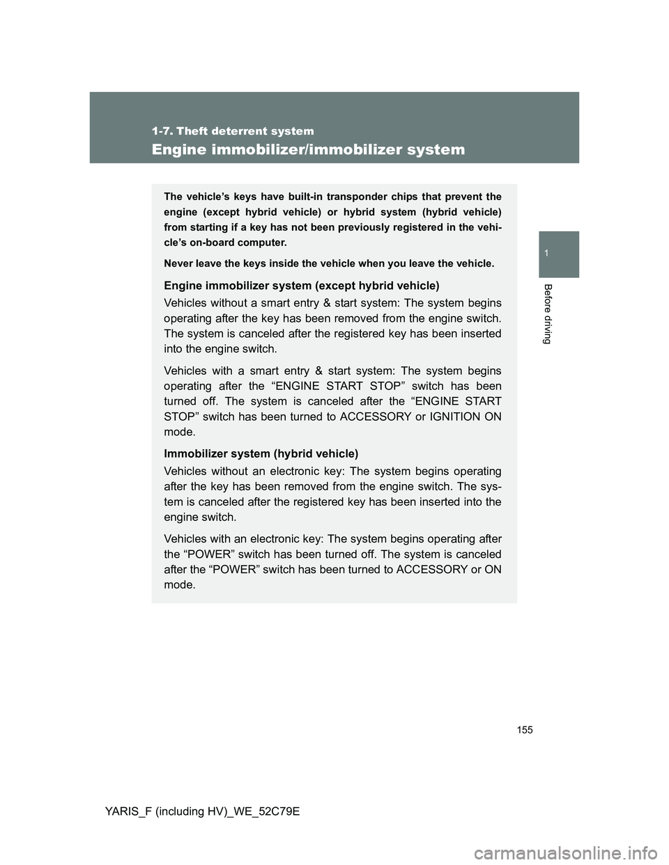 TOYOTA YARIS HYBRID 2012 Owners Manual 155
1
Before driving
YARIS_F (including HV)_WE_52C79E
1-7. Theft deterrent system
Engine immobilizer/immobilizer system
The vehicle’s keys have built-in transponder chips that prevent the
engine (ex TOYOTA YARIS HYBRID 2012 Owners Manual 155
1
Before driving
YARIS_F (including HV)_WE_52C79E
1-7. Theft deterrent system
Engine immobilizer/immobilizer system
The vehicle’s keys have built-in transponder chips that prevent the
engine (ex