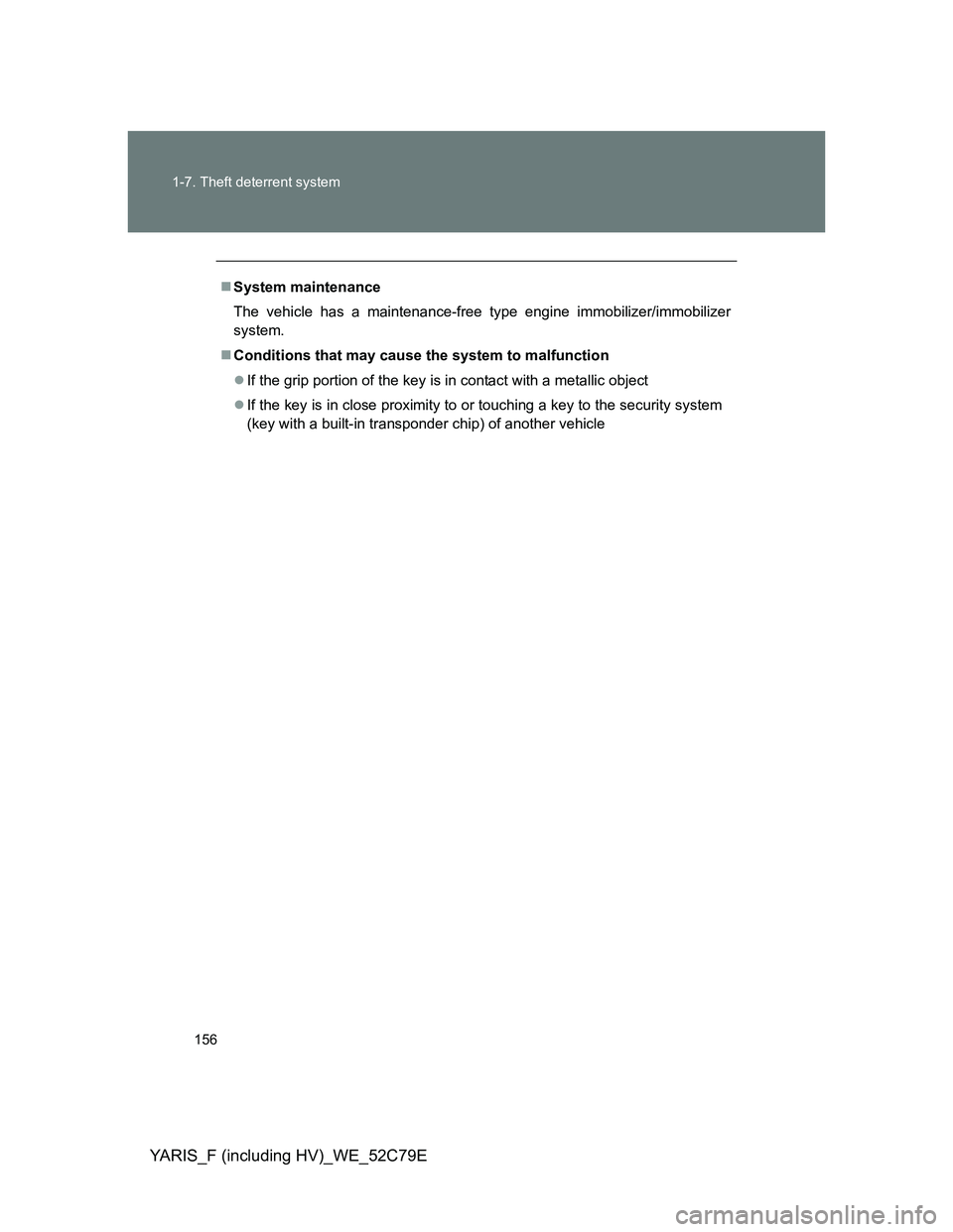 TOYOTA YARIS HYBRID 2012  Owners Manual 156 1-7. Theft deterrent system
YARIS_F (including HV)_WE_52C79E
System maintenance
The vehicle has a maintenance-free type engine immobilizer/immobilizer
system.
Conditions that may cause the s
