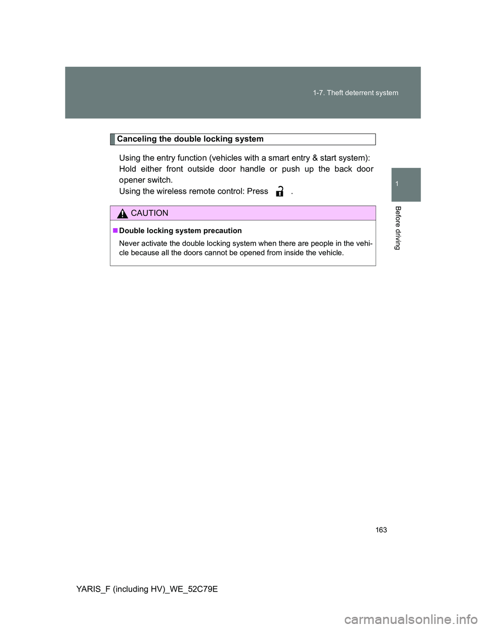 TOYOTA YARIS HYBRID 2012 Owners Manual 163 1-7. Theft deterrent system
1
Before driving
YARIS_F (including HV)_WE_52C79E
Canceling the double locking system
Using the entry function (vehicles with a smart entry & start system):
Hold eithe TOYOTA YARIS HYBRID 2012 Owners Manual 163 1-7. Theft deterrent system
1
Before driving
YARIS_F (including HV)_WE_52C79E
Canceling the double locking system
Using the entry function (vehicles with a smart entry & start system):
Hold eithe
