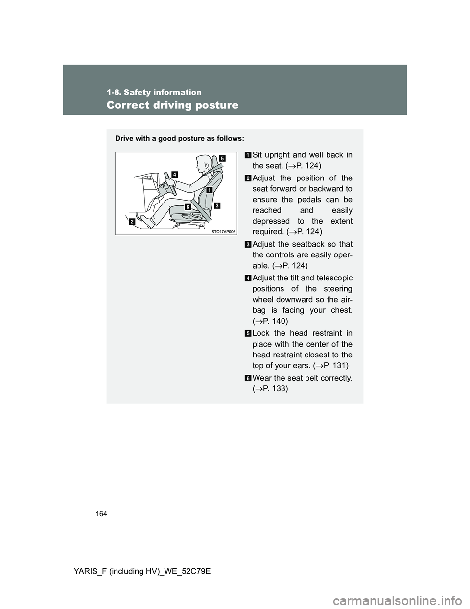 TOYOTA YARIS HYBRID 2012 Owners Manual 164
YARIS_F (including HV)_WE_52C79E
1-8. Safety information
Correct driving posture
Drive with a good posture as follows:
Sit upright and well back in
the seat. (P. 124)
Adjust the position of the TOYOTA YARIS HYBRID 2012 Owners Manual 164
YARIS_F (including HV)_WE_52C79E
1-8. Safety information
Correct driving posture
Drive with a good posture as follows:
Sit upright and well back in
the seat. (P. 124)
Adjust the position of the