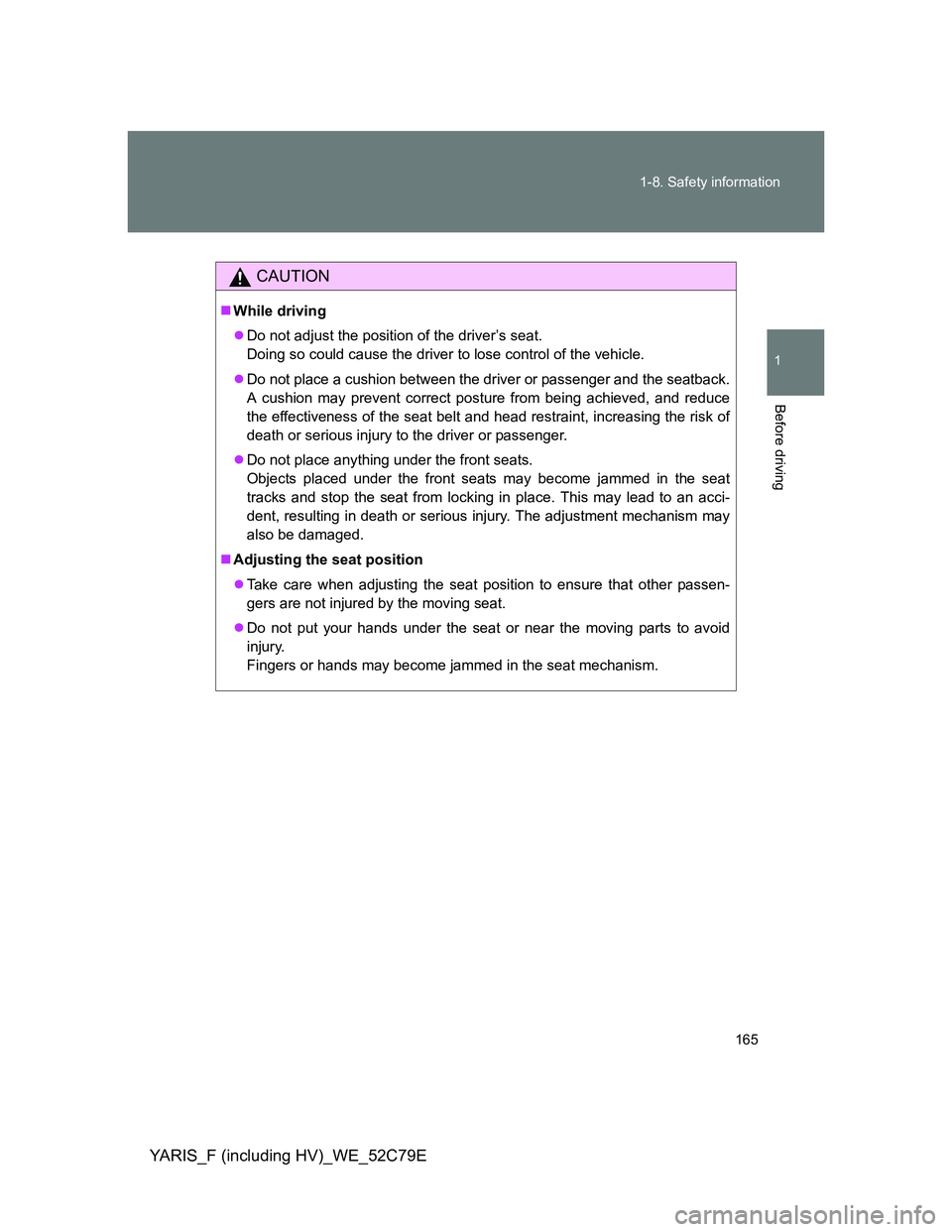TOYOTA YARIS HYBRID 2012 Owners Manual 165 1-8. Safety information
1
Before driving
YARIS_F (including HV)_WE_52C79E
CAUTION
While driving
Do not adjust the position of the driver’s seat.
Doing so could cause the driver to lose con TOYOTA YARIS HYBRID 2012 Owners Manual 165 1-8. Safety information
1
Before driving
YARIS_F (including HV)_WE_52C79E
CAUTION
While driving
Do not adjust the position of the driver’s seat.
Doing so could cause the driver to lose con
