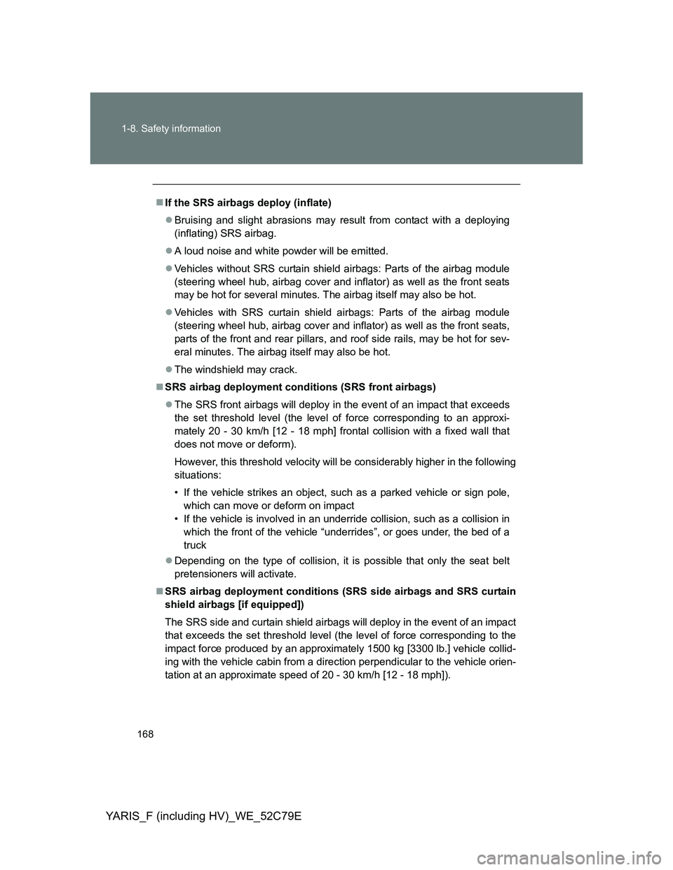 TOYOTA YARIS HYBRID 2012 Owners Manual 168 1-8. Safety information
YARIS_F (including HV)_WE_52C79E
If the SRS airbags deploy (inflate)
Bruising and slight abrasions may result from contact with a deploying
(inflating) SRS airbag.
TOYOTA YARIS HYBRID 2012 Owners Manual 168 1-8. Safety information
YARIS_F (including HV)_WE_52C79E
If the SRS airbags deploy (inflate)
Bruising and slight abrasions may result from contact with a deploying
(inflating) SRS airbag.