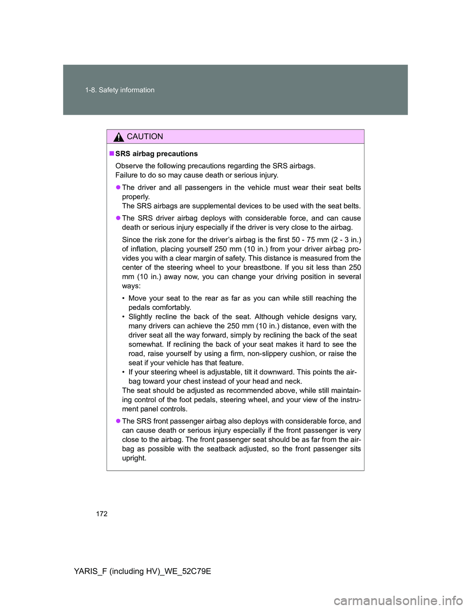 TOYOTA YARIS HYBRID 2012  Owners Manual 172 1-8. Safety information
YARIS_F (including HV)_WE_52C79E
CAUTION
SRS airbag precautions
Observe the following precautions regarding the SRS airbags. 
Failure to do so may cause death or serious