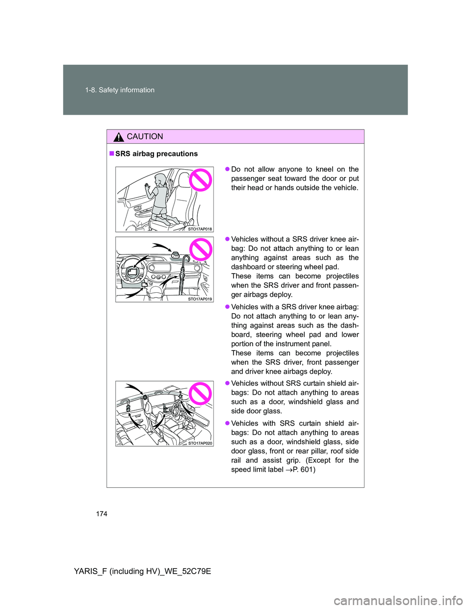 TOYOTA YARIS HYBRID 2012  Owners Manual 174 1-8. Safety information
YARIS_F (including HV)_WE_52C79E
CAUTION
SRS airbag precautions
Do not allow anyone to kneel on the
passenger seat toward the door or put
their head or hands outside 