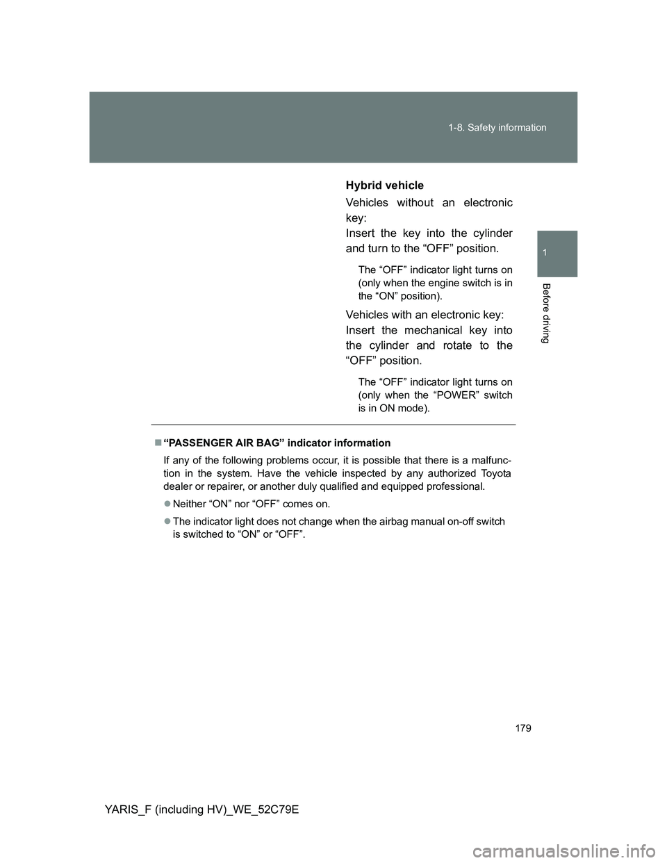 TOYOTA YARIS HYBRID 2012  Owners Manual 179 1-8. Safety information
1
Before driving
YARIS_F (including HV)_WE_52C79EHybrid vehicle
Vehicles without an electronic
key: 
Insert the key into the cylinder
and turn to the “OFF” position.
Th
