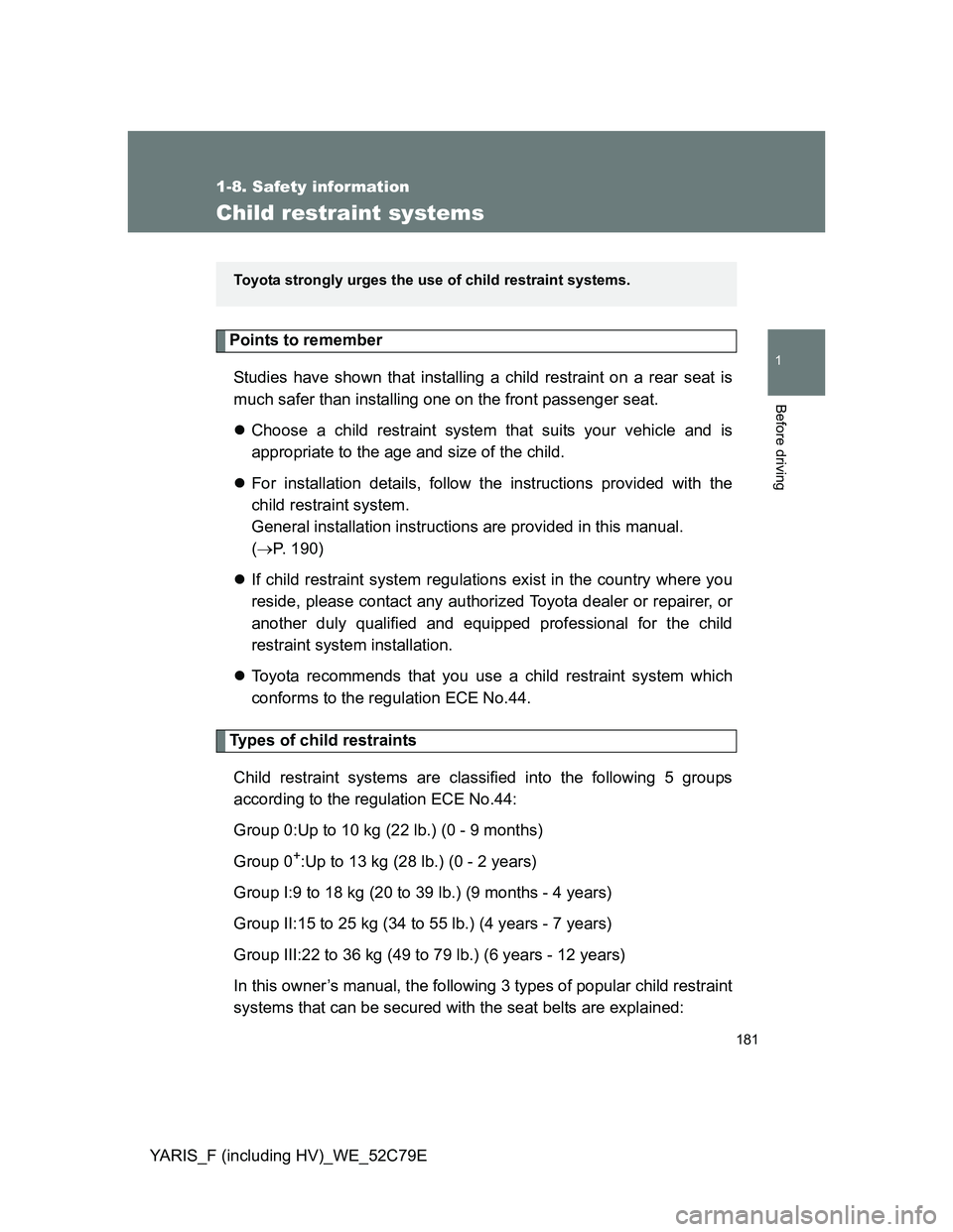 TOYOTA YARIS HYBRID 2012 Owners Manual 181
1
1-8. Safety information
Before driving
YARIS_F (including HV)_WE_52C79E
Child restraint systems
Points to remember
Studies have shown that installing a child restraint on a rear seat is
much saf TOYOTA YARIS HYBRID 2012 Owners Manual 181
1
1-8. Safety information
Before driving
YARIS_F (including HV)_WE_52C79E
Child restraint systems
Points to remember
Studies have shown that installing a child restraint on a rear seat is
much saf