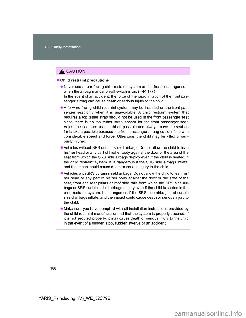 TOYOTA YARIS HYBRID 2012 Owners Manual 188 1-8. Safety information
YARIS_F (including HV)_WE_52C79E
CAUTION
Child restraint precautions
Never use a rear-facing child restraint system on the front passenger seat
when the airbag manual TOYOTA YARIS HYBRID 2012 Owners Manual 188 1-8. Safety information
YARIS_F (including HV)_WE_52C79E
CAUTION
Child restraint precautions
Never use a rear-facing child restraint system on the front passenger seat
when the airbag manual