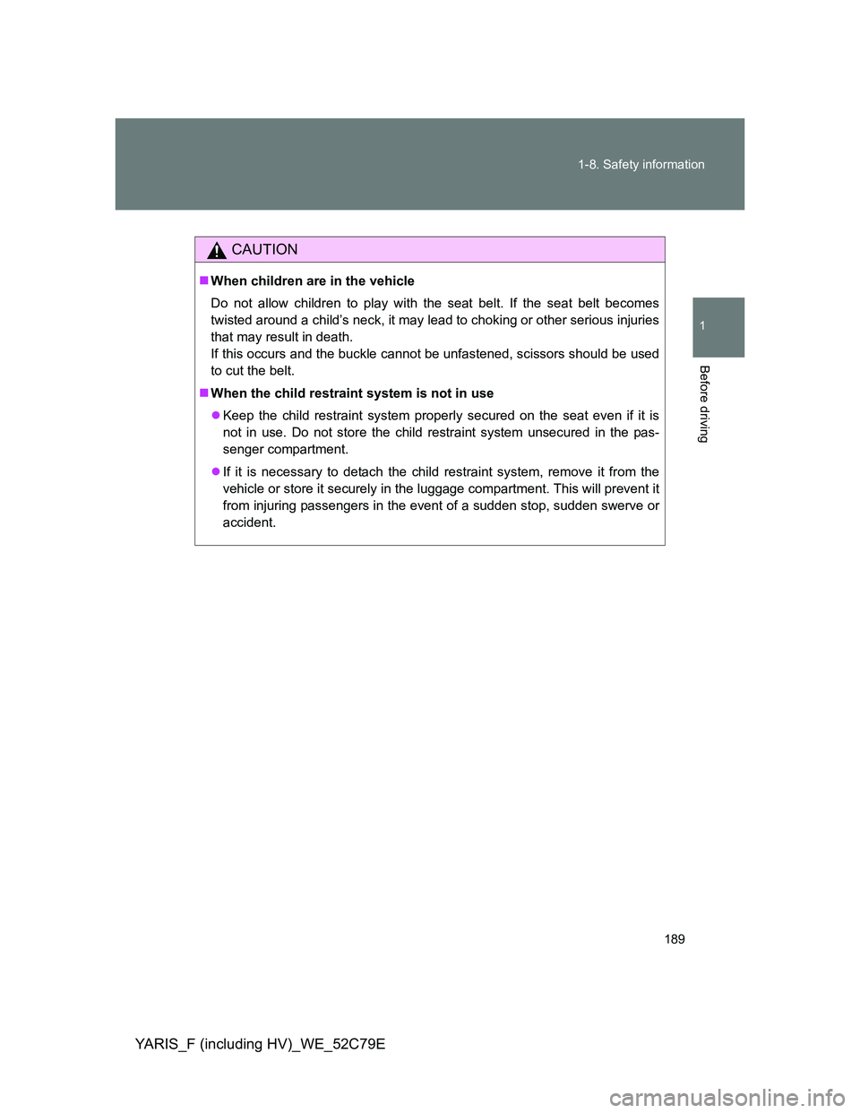 TOYOTA YARIS HYBRID 2012 Owners Manual 189 1-8. Safety information
1
Before driving
YARIS_F (including HV)_WE_52C79E
CAUTION
When children are in the vehicle
Do not allow children to play with the seat belt. If the seat belt becomes
twi TOYOTA YARIS HYBRID 2012 Owners Manual 189 1-8. Safety information
1
Before driving
YARIS_F (including HV)_WE_52C79E
CAUTION
When children are in the vehicle
Do not allow children to play with the seat belt. If the seat belt becomes
twi