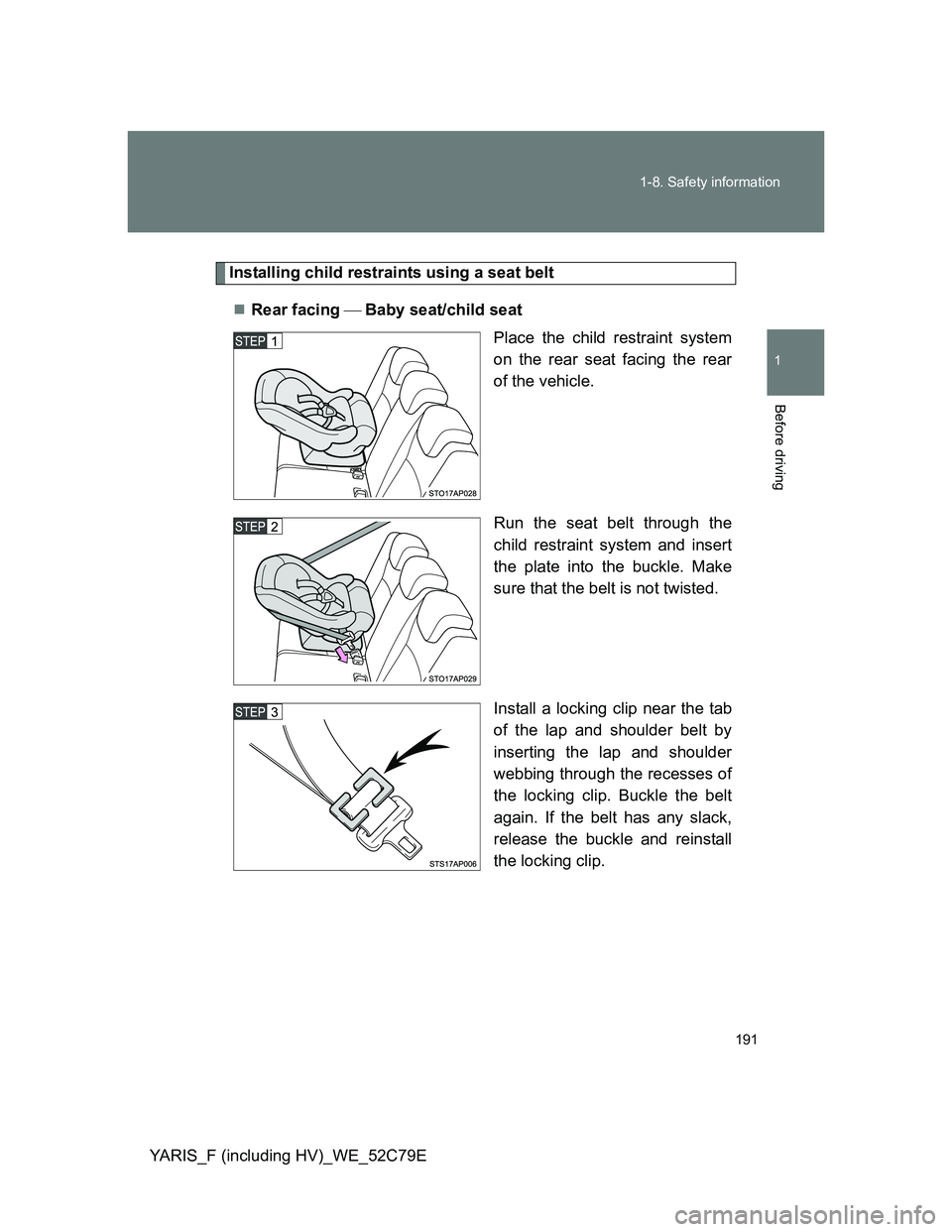 TOYOTA YARIS HYBRID 2012  Owners Manual 191 1-8. Safety information
1
Before driving
YARIS_F (including HV)_WE_52C79E
Installing child restraints using a seat belt
Rear facing Baby seat/child seat
Place the child restraint system
o