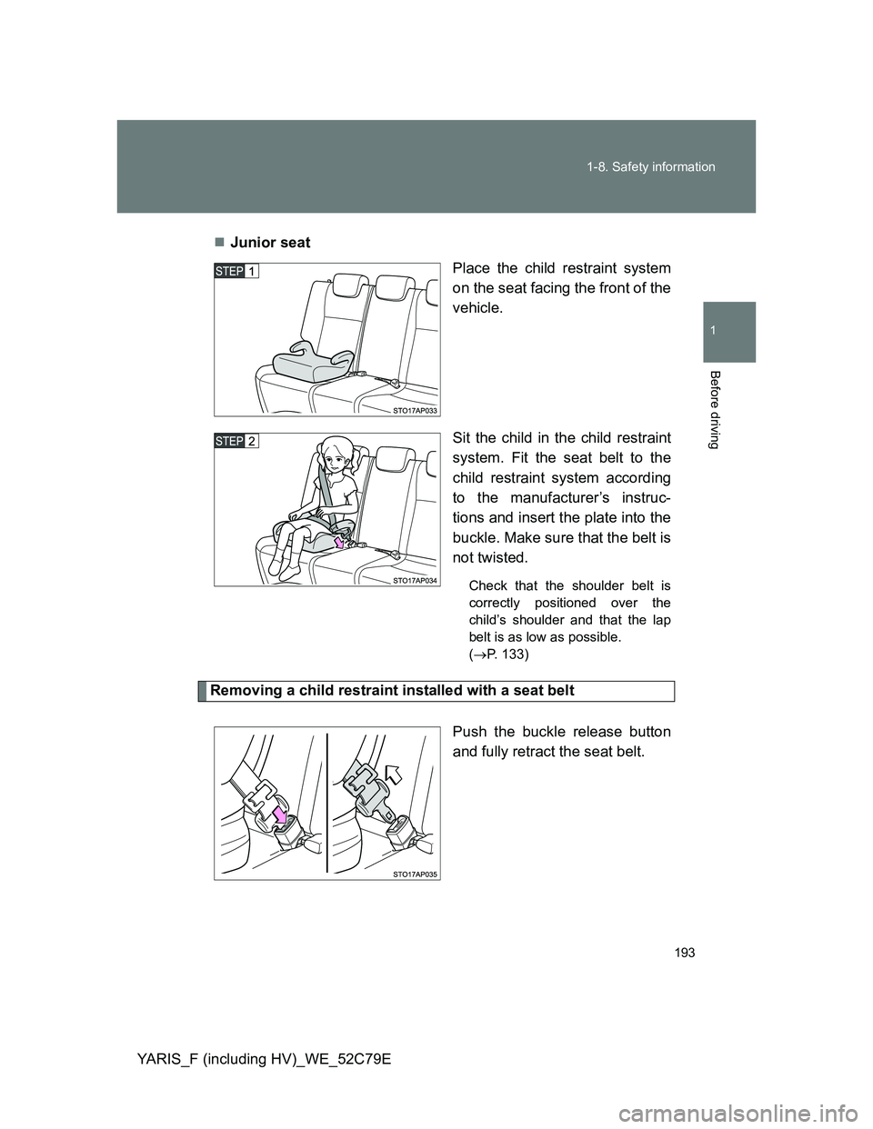 TOYOTA YARIS HYBRID 2012  Owners Manual 193 1-8. Safety information
1
Before driving
YARIS_F (including HV)_WE_52C79EJunior seat
Place the child restraint system
on the seat facing the front of the
vehicle.
Sit the child in the child res