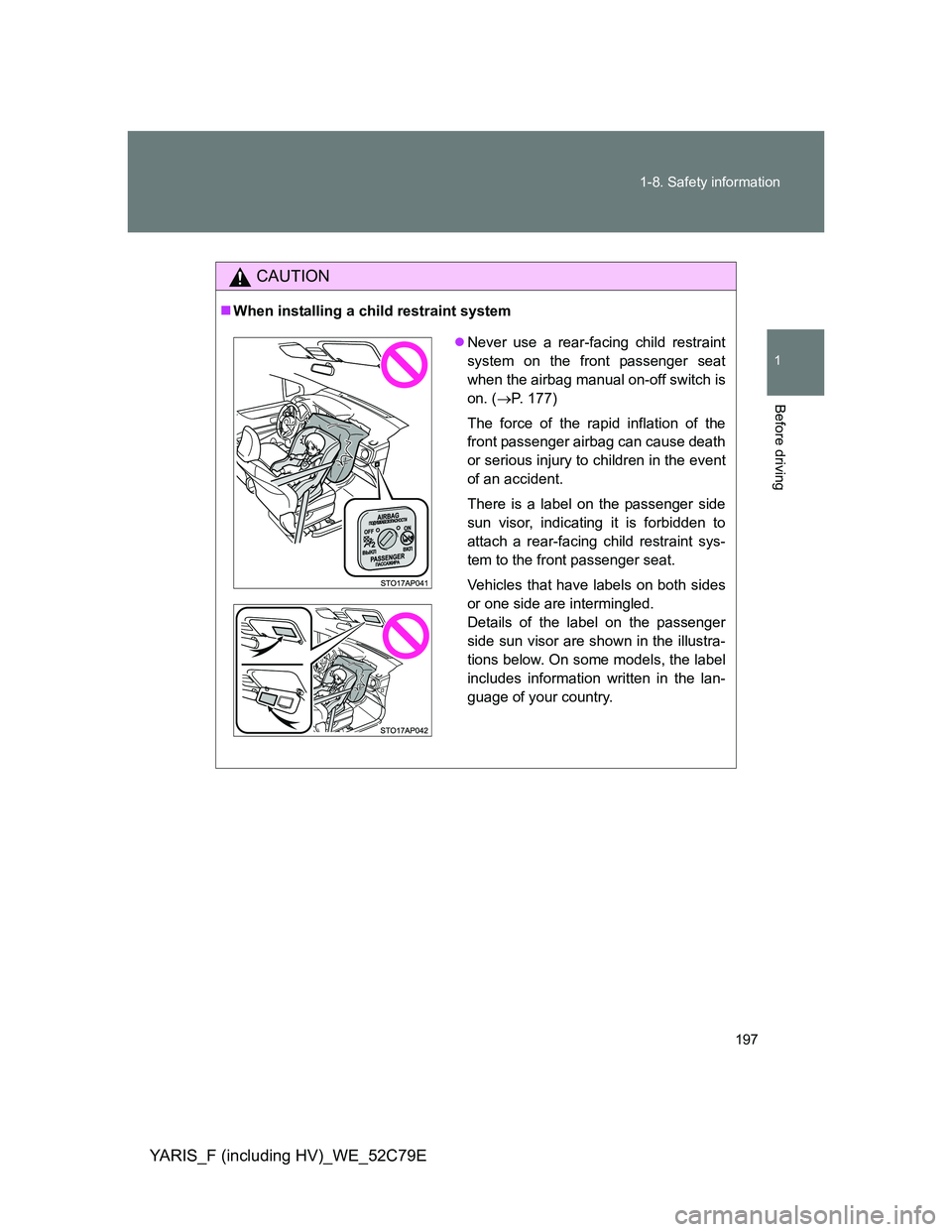TOYOTA YARIS HYBRID 2012  Owners Manual 197 1-8. Safety information
1
Before driving
YARIS_F (including HV)_WE_52C79E
CAUTION
When installing a child restraint system
Never use a rear-facing child restraint
system on the front passeng