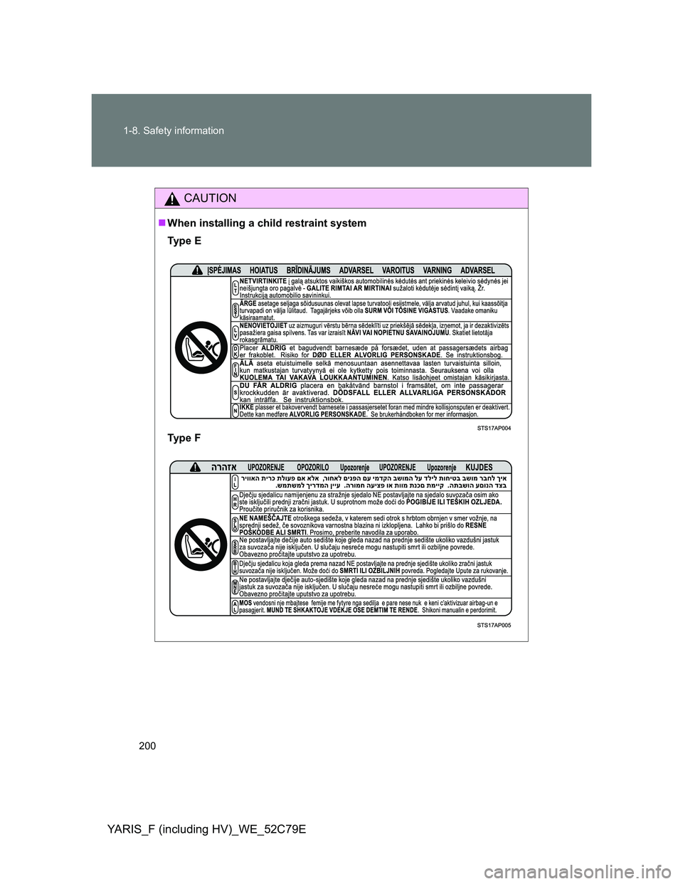 TOYOTA YARIS HYBRID 2012  Owners Manual 200 1-8. Safety information
YARIS_F (including HV)_WE_52C79E
CAUTION
When installing a child restraint system
Ty p e  E
Ty p e  F 