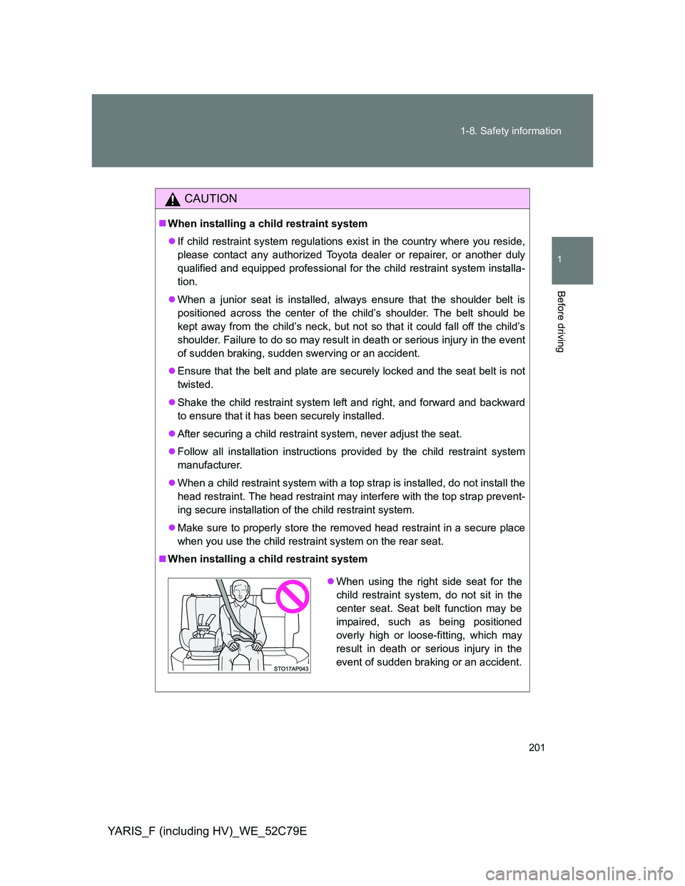 TOYOTA YARIS HYBRID 2012  Owners Manual 201 1-8. Safety information
1
Before driving
YARIS_F (including HV)_WE_52C79E
CAUTION
When installing a child restraint system
If child restraint system regulations exist in the country where yo