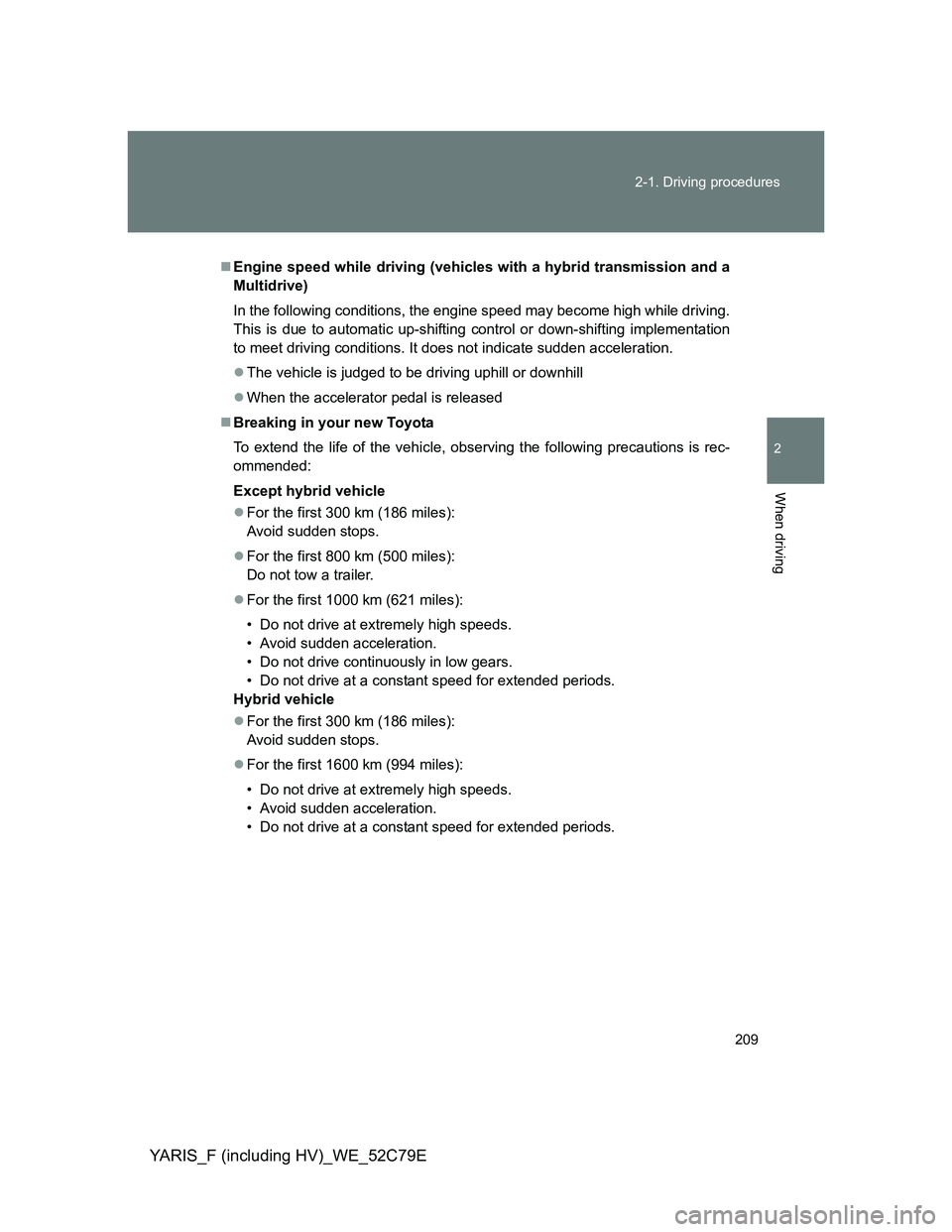 TOYOTA YARIS HYBRID 2012  Owners Manual 209 2-1. Driving procedures
2
When driving
YARIS_F (including HV)_WE_52C79E
Engine speed while driving (vehicles with a hybrid transmission and a
Multidrive)
In the following conditions, the engine