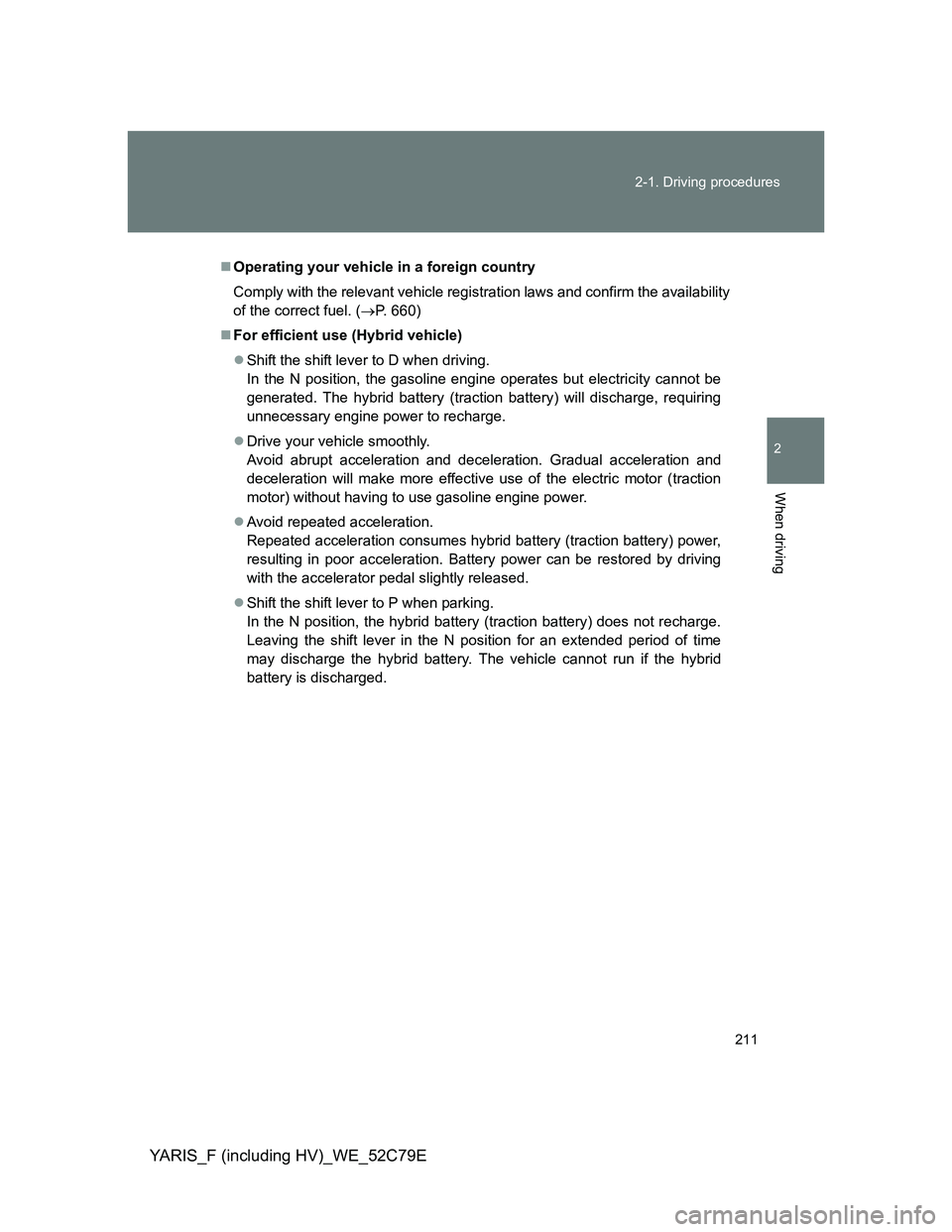 TOYOTA YARIS HYBRID 2012 Owners Manual 211 2-1. Driving procedures
2
When driving
YARIS_F (including HV)_WE_52C79E
Operating your vehicle in a foreign country
Comply with the relevant vehicle registration laws and confirm the availabili TOYOTA YARIS HYBRID 2012 Owners Manual 211 2-1. Driving procedures
2
When driving
YARIS_F (including HV)_WE_52C79E
Operating your vehicle in a foreign country
Comply with the relevant vehicle registration laws and confirm the availabili