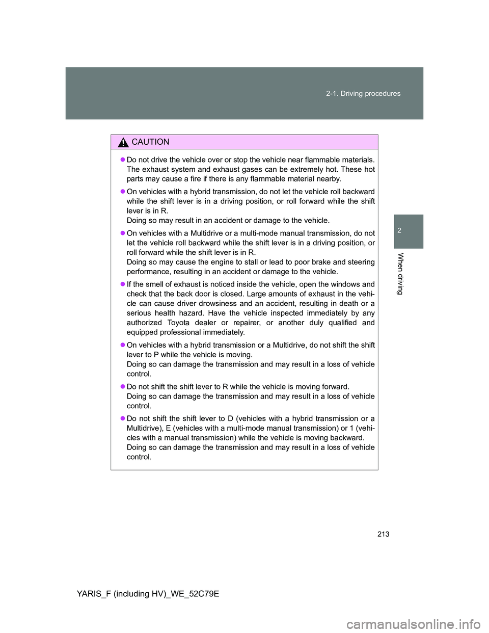 TOYOTA YARIS HYBRID 2012 Owners Manual 213 2-1. Driving procedures
2
When driving
YARIS_F (including HV)_WE_52C79E
CAUTION
Do not drive the vehicle over or stop the vehicle near flammable materials.
The exhaust system and exhaust gases TOYOTA YARIS HYBRID 2012 Owners Manual 213 2-1. Driving procedures
2
When driving
YARIS_F (including HV)_WE_52C79E
CAUTION
Do not drive the vehicle over or stop the vehicle near flammable materials.
The exhaust system and exhaust gases