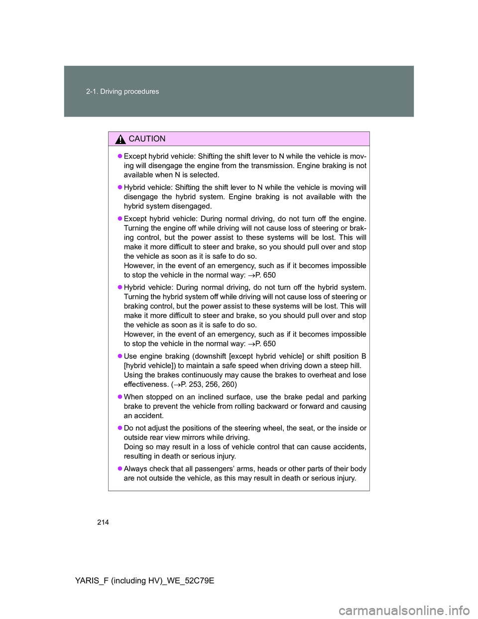 TOYOTA YARIS HYBRID 2012 Owners Manual 214 2-1. Driving procedures
YARIS_F (including HV)_WE_52C79E
CAUTION
Except hybrid vehicle: Shifting the shift lever to N while the vehicle is mov-
ing will disengage the engine from the transmissi TOYOTA YARIS HYBRID 2012 Owners Manual 214 2-1. Driving procedures
YARIS_F (including HV)_WE_52C79E
CAUTION
Except hybrid vehicle: Shifting the shift lever to N while the vehicle is mov-
ing will disengage the engine from the transmissi