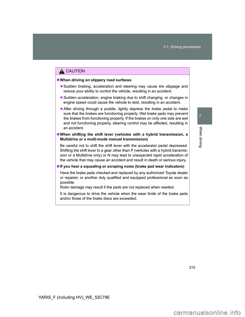 TOYOTA YARIS HYBRID 2012 Owners Manual 215 2-1. Driving procedures
2
When driving
YARIS_F (including HV)_WE_52C79E
CAUTION
When driving on slippery road surfaces
Sudden braking, acceleration and steering may cause tire slippage and
r TOYOTA YARIS HYBRID 2012 Owners Manual 215 2-1. Driving procedures
2
When driving
YARIS_F (including HV)_WE_52C79E
CAUTION
When driving on slippery road surfaces
Sudden braking, acceleration and steering may cause tire slippage and
r