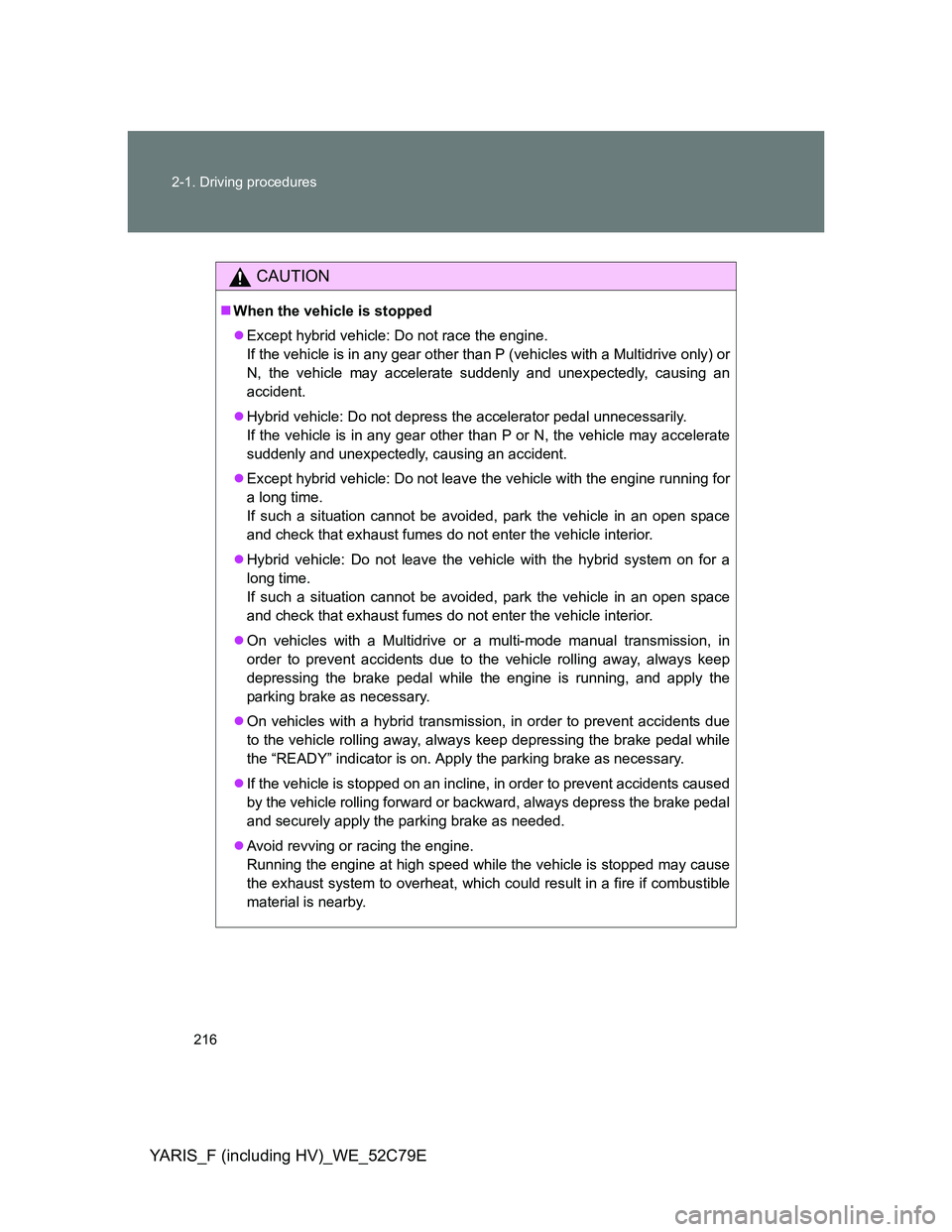 TOYOTA YARIS HYBRID 2012 Owners Manual 216 2-1. Driving procedures
YARIS_F (including HV)_WE_52C79E
CAUTION
When the vehicle is stopped
Except hybrid vehicle: Do not race the engine.
If the vehicle is in any gear other than P (vehicl TOYOTA YARIS HYBRID 2012 Owners Manual 216 2-1. Driving procedures
YARIS_F (including HV)_WE_52C79E
CAUTION
When the vehicle is stopped
Except hybrid vehicle: Do not race the engine.
If the vehicle is in any gear other than P (vehicl