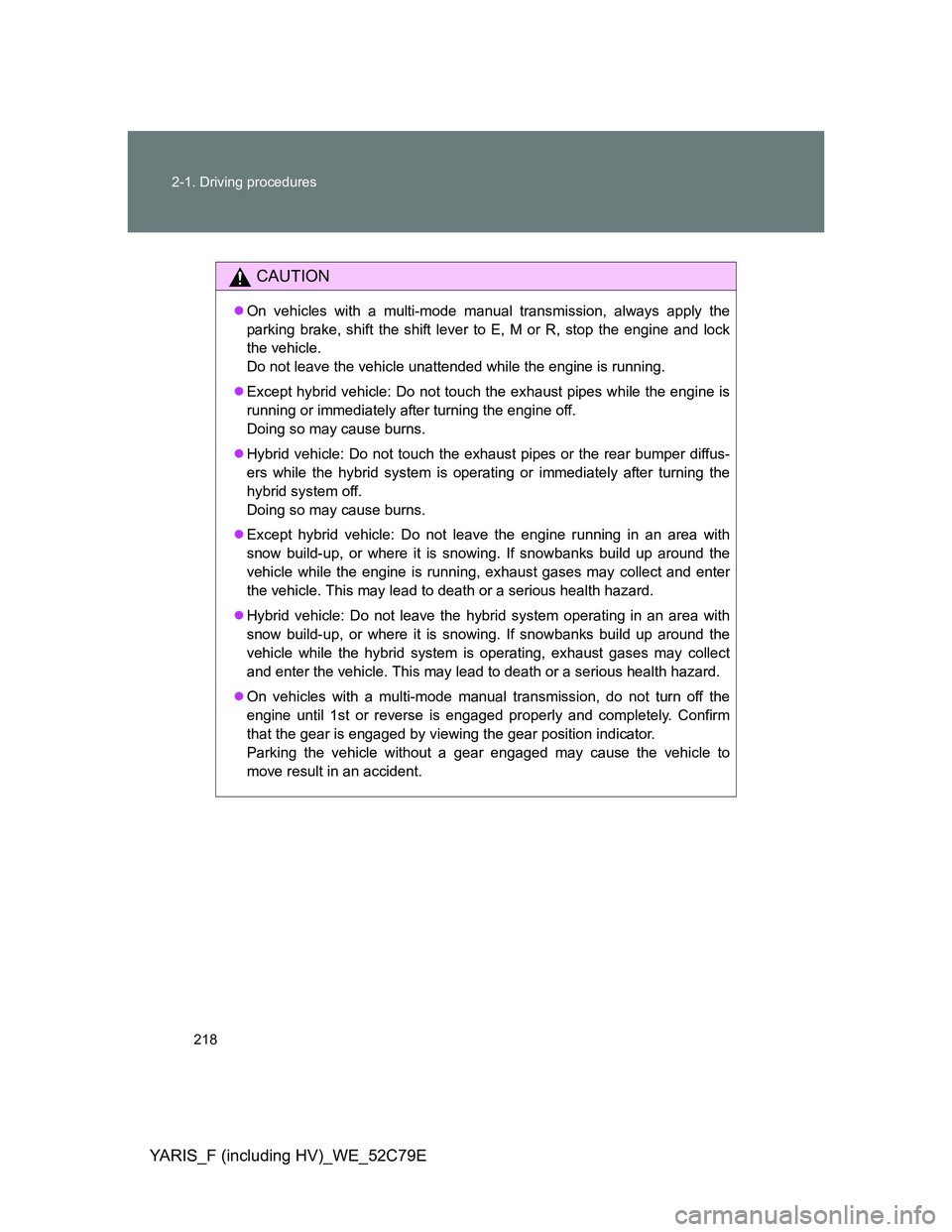 TOYOTA YARIS HYBRID 2012 Owners Manual 218 2-1. Driving procedures
YARIS_F (including HV)_WE_52C79E
CAUTION
On vehicles with a multi-mode manual transmission, always apply the
parking brake, shift the shift lever to E, M or R, stop the TOYOTA YARIS HYBRID 2012 Owners Manual 218 2-1. Driving procedures
YARIS_F (including HV)_WE_52C79E
CAUTION
On vehicles with a multi-mode manual transmission, always apply the
parking brake, shift the shift lever to E, M or R, stop the