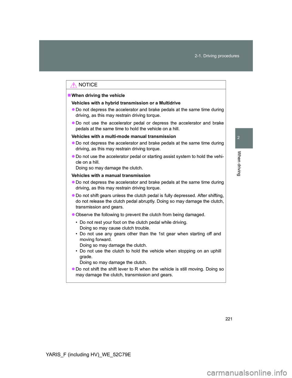 TOYOTA YARIS HYBRID 2012 Owners Manual 221 2-1. Driving procedures
2
When driving
YARIS_F (including HV)_WE_52C79E
NOTICE
When driving the vehicle
Vehicles with a hybrid transmission or a Multidrive
Do not depress the accelerator and TOYOTA YARIS HYBRID 2012 Owners Manual 221 2-1. Driving procedures
2
When driving
YARIS_F (including HV)_WE_52C79E
NOTICE
When driving the vehicle
Vehicles with a hybrid transmission or a Multidrive
Do not depress the accelerator and