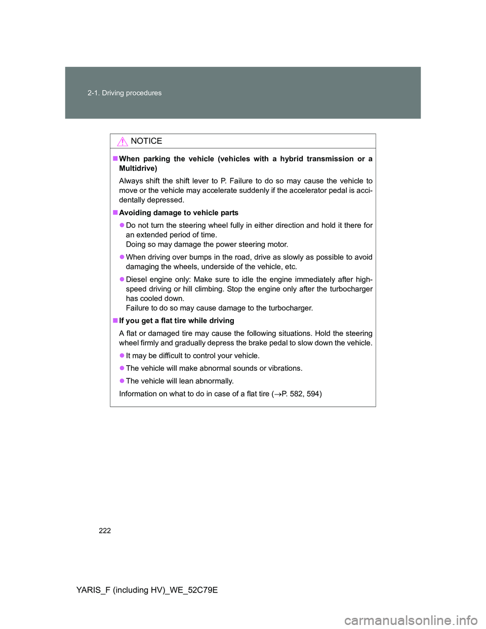 TOYOTA YARIS HYBRID 2012 Owners Manual 222 2-1. Driving procedures
YARIS_F (including HV)_WE_52C79E
NOTICE
When parking the vehicle (vehicles with a hybrid transmission or a
Multidrive)
Always shift the shift lever to P. Failure to do s TOYOTA YARIS HYBRID 2012 Owners Manual 222 2-1. Driving procedures
YARIS_F (including HV)_WE_52C79E
NOTICE
When parking the vehicle (vehicles with a hybrid transmission or a
Multidrive)
Always shift the shift lever to P. Failure to do s