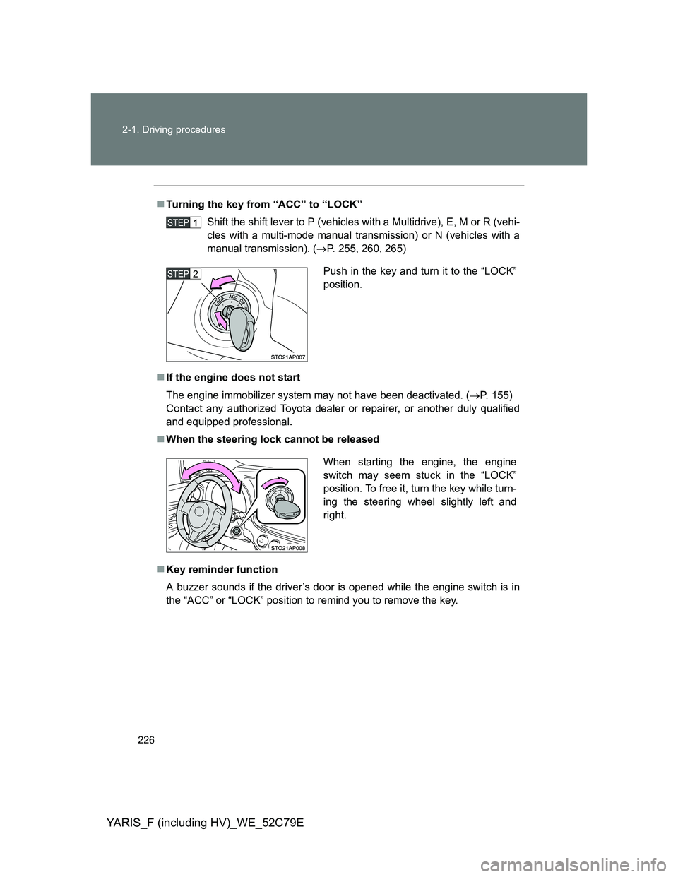 TOYOTA YARIS HYBRID 2012 Owners Manual 226 2-1. Driving procedures
YARIS_F (including HV)_WE_52C79E
Turning the key from “ACC” to “LOCK”
Shift the shift lever to P (vehicles with a Multidrive), E, M or R (vehi-
cles with a multi TOYOTA YARIS HYBRID 2012 Owners Manual 226 2-1. Driving procedures
YARIS_F (including HV)_WE_52C79E
Turning the key from “ACC” to “LOCK”
Shift the shift lever to P (vehicles with a Multidrive), E, M or R (vehi-
cles with a multi