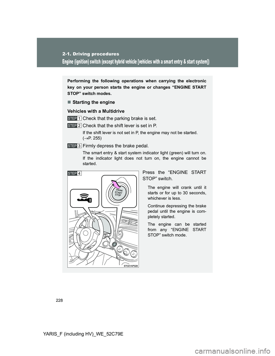 TOYOTA YARIS HYBRID 2012  Owners Manual 228
2-1. Driving procedures
YARIS_F (including HV)_WE_52C79E
Engine (ignition) switch (except hybrid vehicle [vehicles with a smart entr y & start system])
Performing the following operations when car