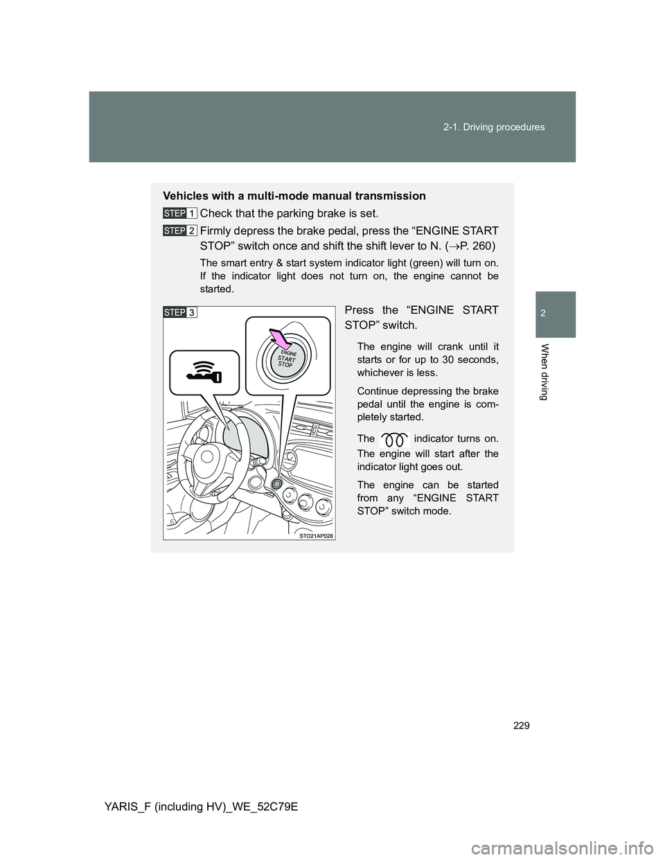 TOYOTA YARIS HYBRID 2012 Owners Manual 229 2-1. Driving procedures
2
When driving
YARIS_F (including HV)_WE_52C79E
Vehicles with a multi-mode manual transmission
Check that the parking brake is set.
Firmly depress the brake pedal, press th TOYOTA YARIS HYBRID 2012 Owners Manual 229 2-1. Driving procedures
2
When driving
YARIS_F (including HV)_WE_52C79E
Vehicles with a multi-mode manual transmission
Check that the parking brake is set.
Firmly depress the brake pedal, press th