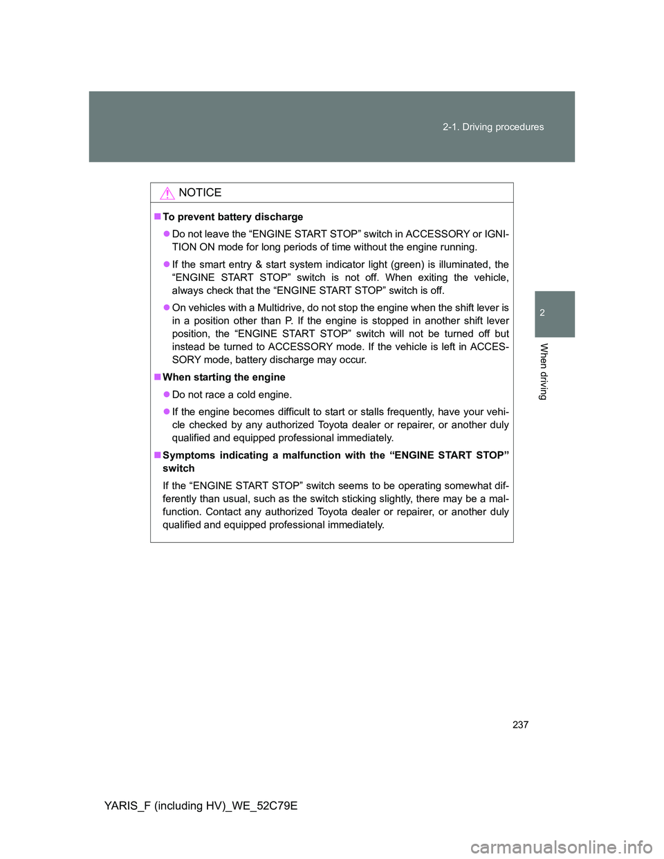 TOYOTA YARIS HYBRID 2012 Owners Manual 237 2-1. Driving procedures
2
When driving
YARIS_F (including HV)_WE_52C79E
NOTICE
To prevent battery discharge
Do not leave the “ENGINE START STOP” switch in ACCESSORY or IGNI-
TION ON mode TOYOTA YARIS HYBRID 2012 Owners Manual 237 2-1. Driving procedures
2
When driving
YARIS_F (including HV)_WE_52C79E
NOTICE
To prevent battery discharge
Do not leave the “ENGINE START STOP” switch in ACCESSORY or IGNI-
TION ON mode