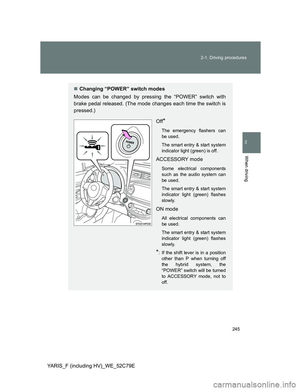 TOYOTA YARIS HYBRID 2012 Owners Manual 245 2-1. Driving procedures
2
When driving
YARIS_F (including HV)_WE_52C79E
Changing “POWER” switch modes
Modes can be changed by pressing the “POWER” switch with
brake pedal released. (The TOYOTA YARIS HYBRID 2012 Owners Manual 245 2-1. Driving procedures
2
When driving
YARIS_F (including HV)_WE_52C79E
Changing “POWER” switch modes
Modes can be changed by pressing the “POWER” switch with
brake pedal released. (The