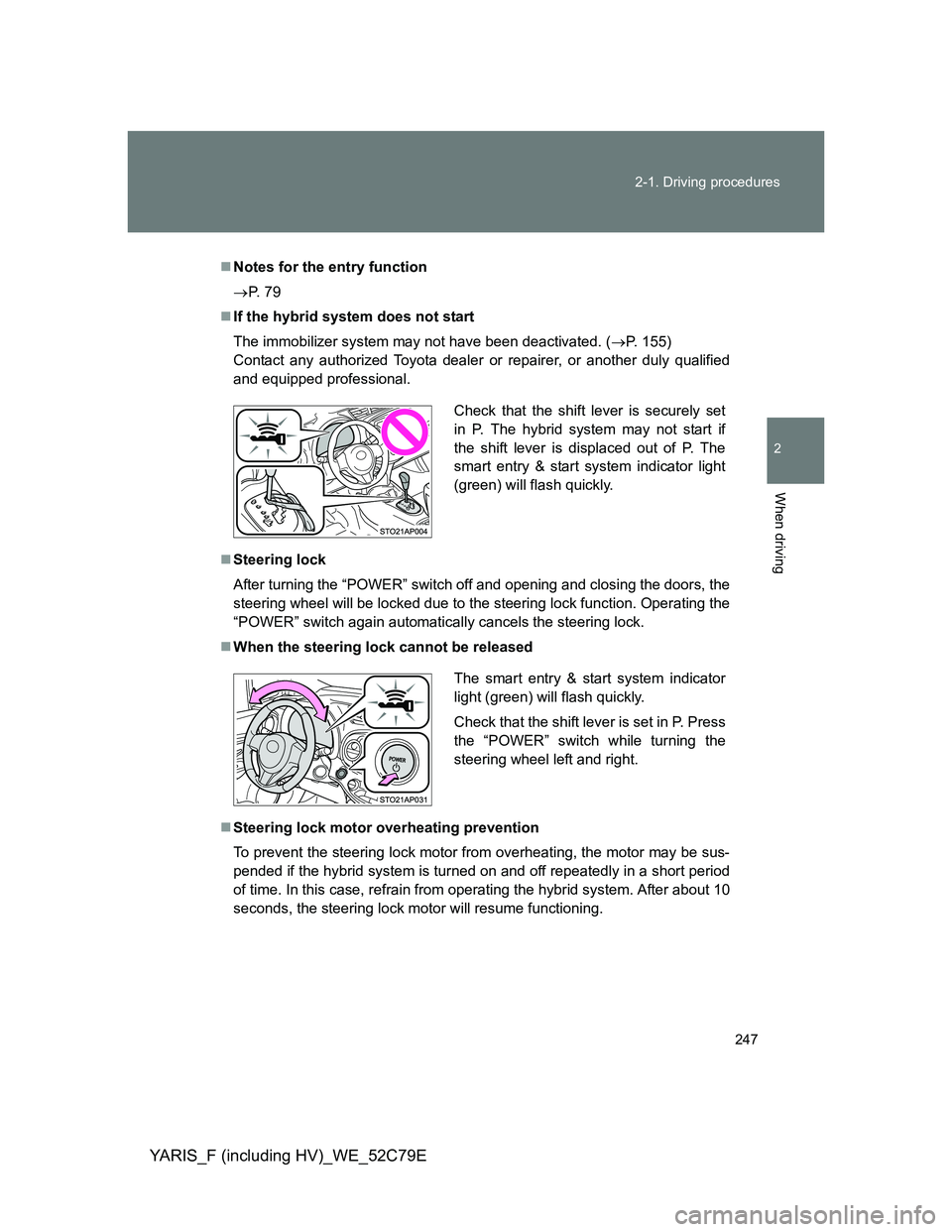 TOYOTA YARIS HYBRID 2012 Owners Manual 247 2-1. Driving procedures
2
When driving
YARIS_F (including HV)_WE_52C79E
Notes for the entry function
P. 7 9
If the hybrid system does not start
The immobilizer system may not have been d TOYOTA YARIS HYBRID 2012 Owners Manual 247 2-1. Driving procedures
2
When driving
YARIS_F (including HV)_WE_52C79E
Notes for the entry function
P. 7 9
If the hybrid system does not start
The immobilizer system may not have been d