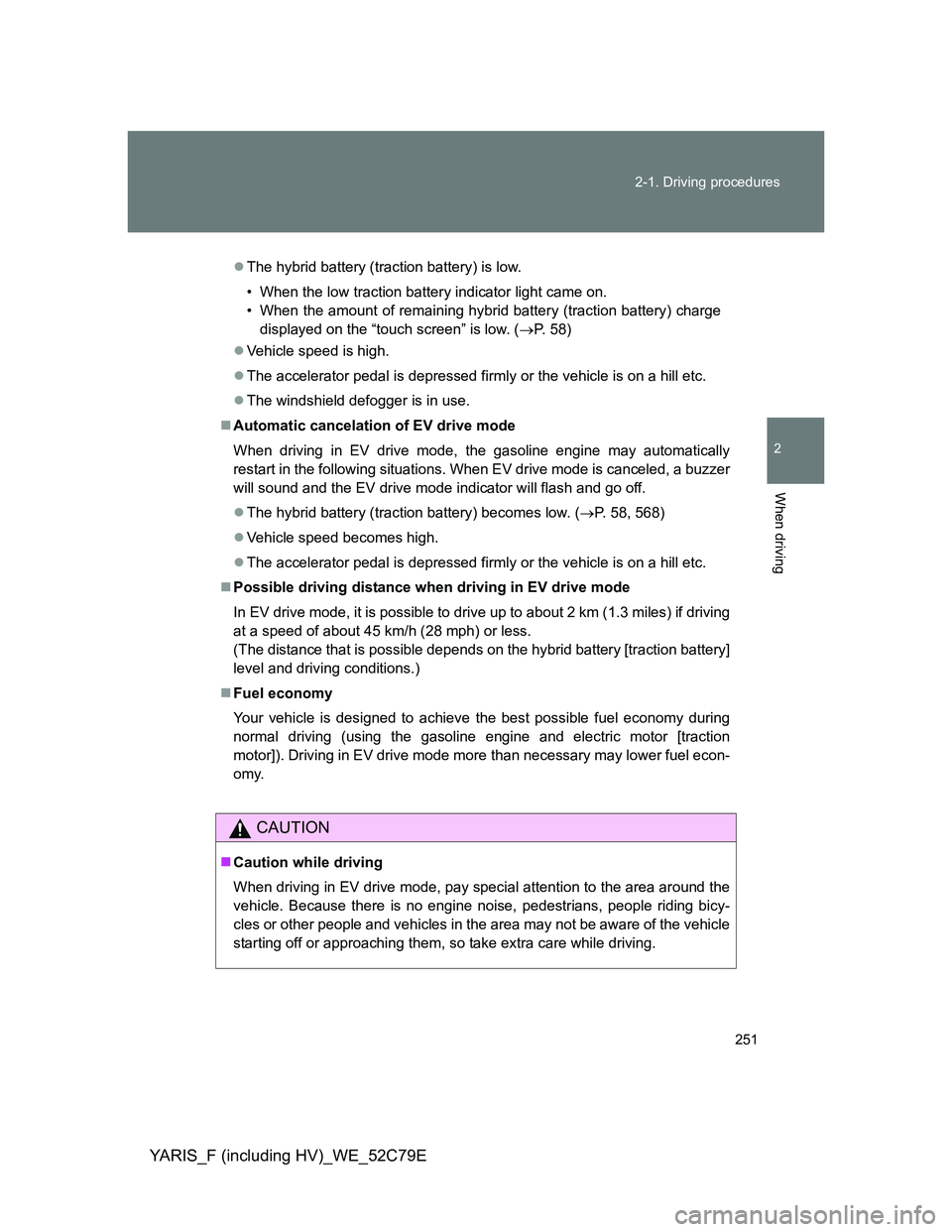 TOYOTA YARIS HYBRID 2012 Owners Manual 251 2-1. Driving procedures
2
When driving
YARIS_F (including HV)_WE_52C79E
The hybrid battery (traction battery) is low.
• When the low traction battery indicator light came on.
• When the am TOYOTA YARIS HYBRID 2012 Owners Manual 251 2-1. Driving procedures
2
When driving
YARIS_F (including HV)_WE_52C79E
The hybrid battery (traction battery) is low.
• When the low traction battery indicator light came on.
• When the am