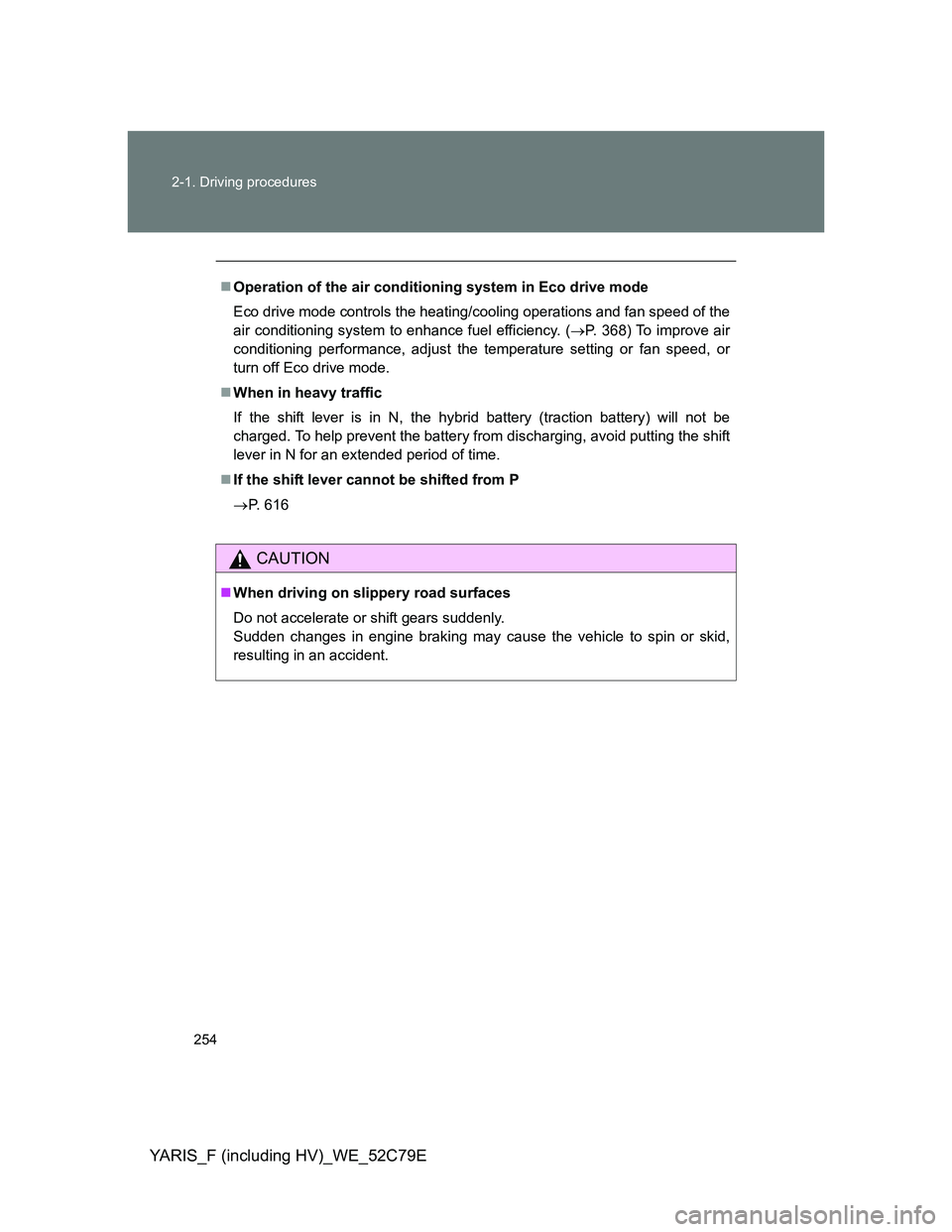TOYOTA YARIS HYBRID 2012 Owners Manual 254 2-1. Driving procedures
YARIS_F (including HV)_WE_52C79E
Operation of the air conditioning system in Eco drive mode
Eco drive mode controls the heating/cooling operations and fan speed of the
a TOYOTA YARIS HYBRID 2012 Owners Manual 254 2-1. Driving procedures
YARIS_F (including HV)_WE_52C79E
Operation of the air conditioning system in Eco drive mode
Eco drive mode controls the heating/cooling operations and fan speed of the
a