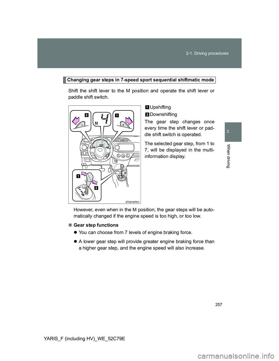 TOYOTA YARIS HYBRID 2012 Owners Manual 257 2-1. Driving procedures
2
When driving
YARIS_F (including HV)_WE_52C79E
Changing gear steps in 7-speed sport sequential shiftmatic mode
Shift the shift lever to the M position and operate the shif TOYOTA YARIS HYBRID 2012 Owners Manual 257 2-1. Driving procedures
2
When driving
YARIS_F (including HV)_WE_52C79E
Changing gear steps in 7-speed sport sequential shiftmatic mode
Shift the shift lever to the M position and operate the shif