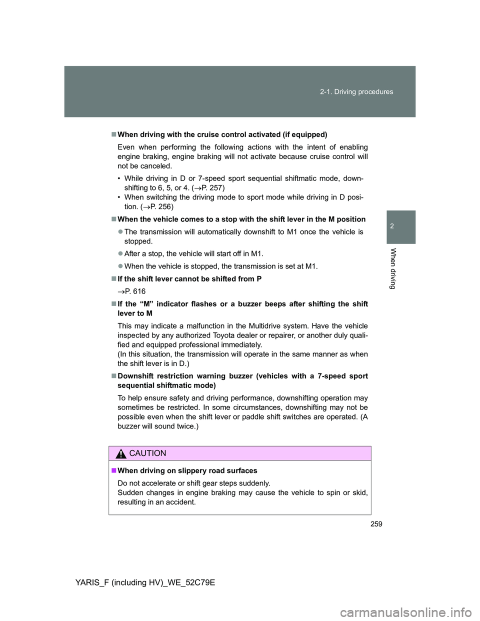TOYOTA YARIS HYBRID 2012 Owners Manual 259 2-1. Driving procedures
2
When driving
YARIS_F (including HV)_WE_52C79E
When driving with the cruise control activated (if equipped)
Even when performing the following actions with the intent o TOYOTA YARIS HYBRID 2012 Owners Manual 259 2-1. Driving procedures
2
When driving
YARIS_F (including HV)_WE_52C79E
When driving with the cruise control activated (if equipped)
Even when performing the following actions with the intent o