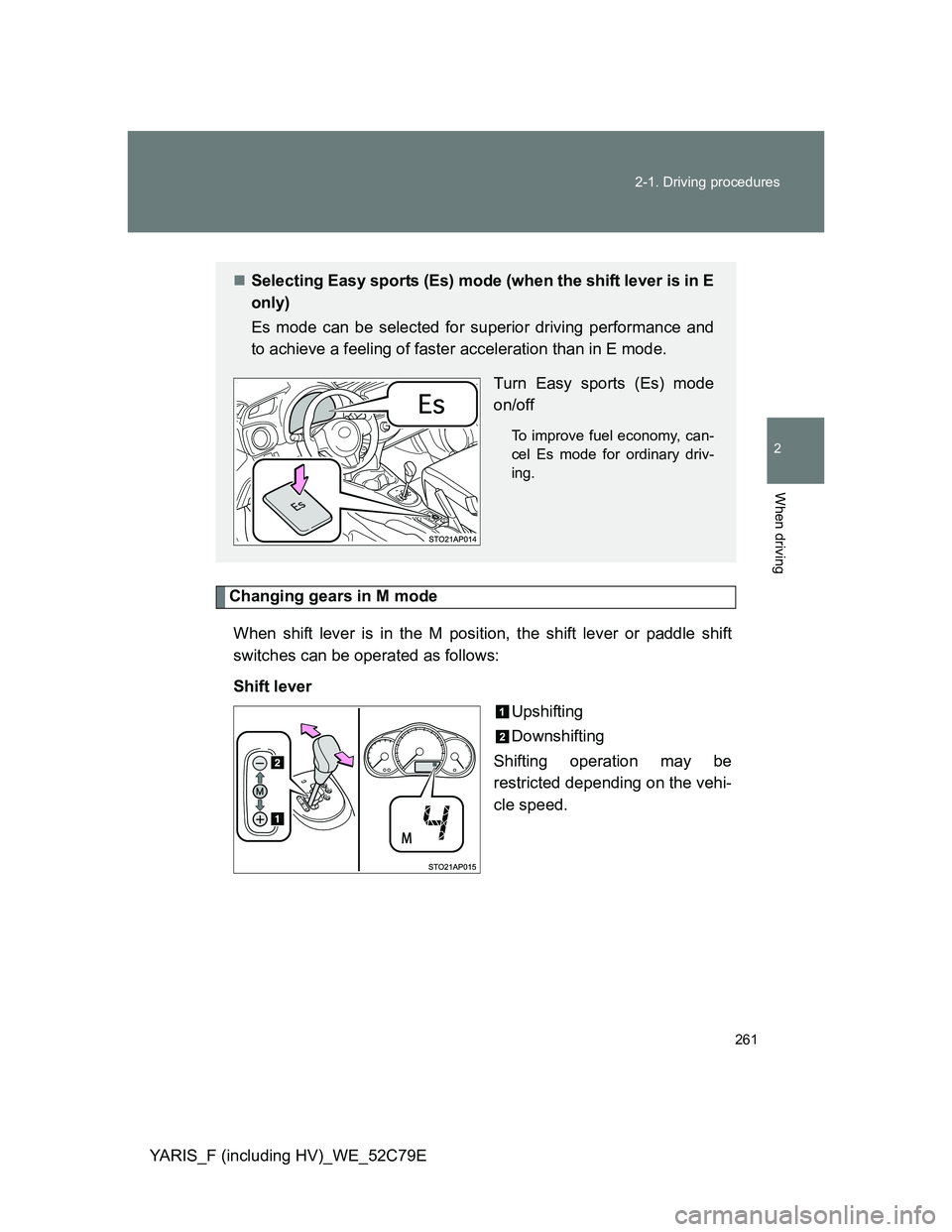 TOYOTA YARIS HYBRID 2012  Owners Manual 261 2-1. Driving procedures
2
When driving
YARIS_F (including HV)_WE_52C79E
Changing gears in M mode
When shift lever is in the M position, the shift lever or paddle shift
switches can be operated as 