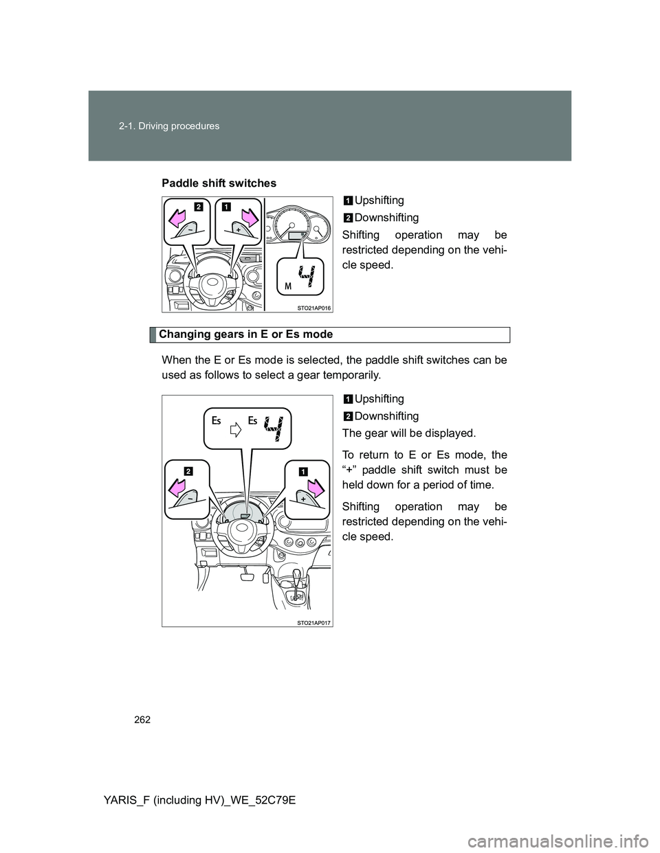TOYOTA YARIS HYBRID 2012  Owners Manual 262 2-1. Driving procedures
YARIS_F (including HV)_WE_52C79EPaddle shift switches
Upshifting
Downshifting
Shifting operation may be
restricted depending on the vehi-
cle speed.
Changing gears in E or 