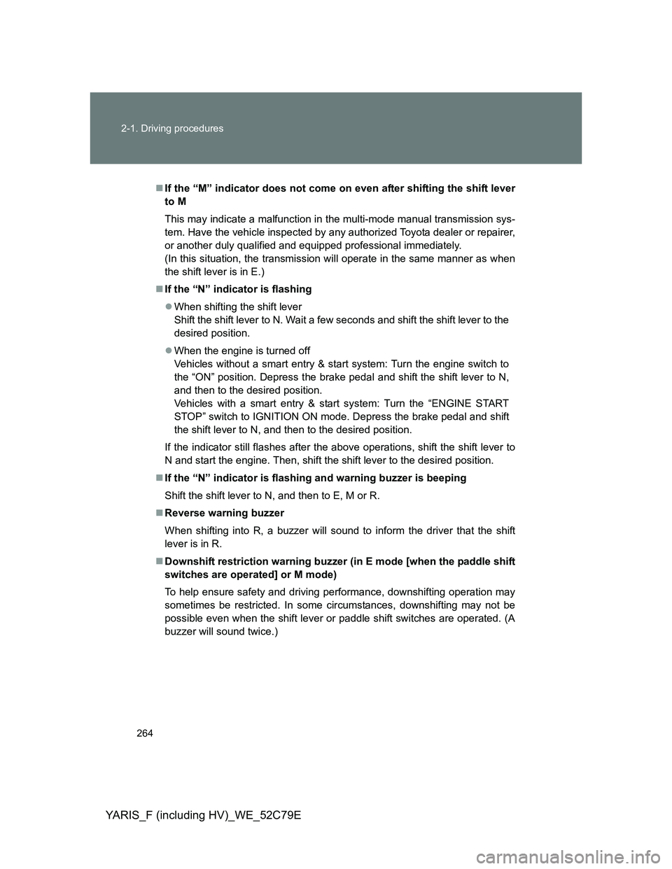 TOYOTA YARIS HYBRID 2012 Owners Manual 264 2-1. Driving procedures
YARIS_F (including HV)_WE_52C79E
If the “M” indicator does not come on even after shifting the shift lever
to M
This may indicate a malfunction in the multi-mode man TOYOTA YARIS HYBRID 2012 Owners Manual 264 2-1. Driving procedures
YARIS_F (including HV)_WE_52C79E
If the “M” indicator does not come on even after shifting the shift lever
to M
This may indicate a malfunction in the multi-mode man