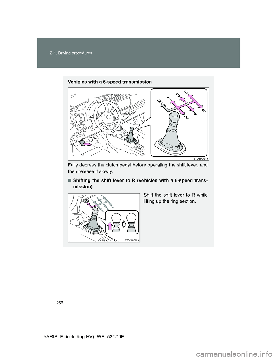 TOYOTA YARIS HYBRID 2012  Owners Manual 266 2-1. Driving procedures
YARIS_F (including HV)_WE_52C79E
Vehicles with a 6-speed transmission
Fully depress the clutch pedal before operating the shift lever, and
then release it slowly.
Shifti