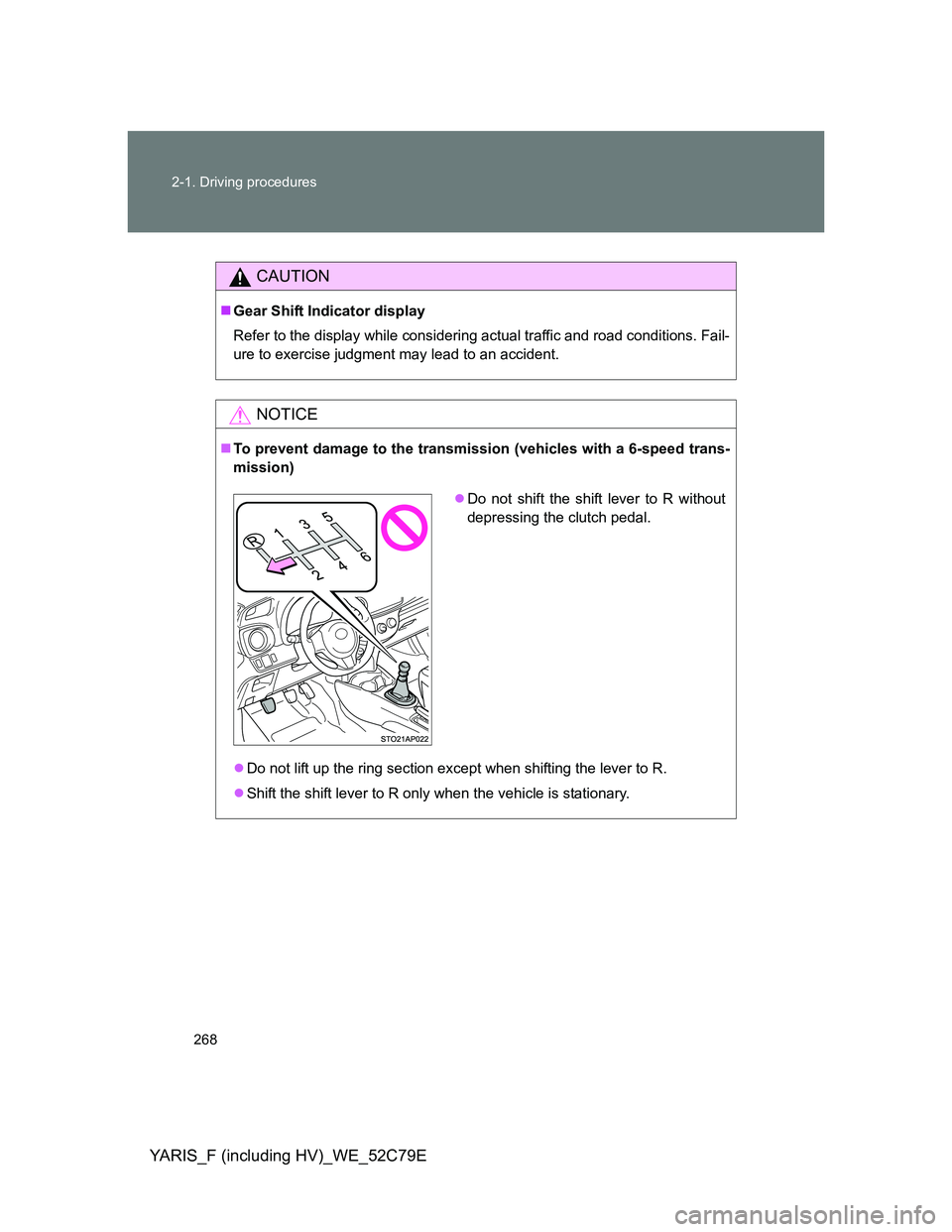 TOYOTA YARIS HYBRID 2012  Owners Manual 268 2-1. Driving procedures
YARIS_F (including HV)_WE_52C79E
CAUTION
Gear Shift Indicator display
Refer to the display while considering actual traffic and road conditions. Fail-
ure to exercise ju
