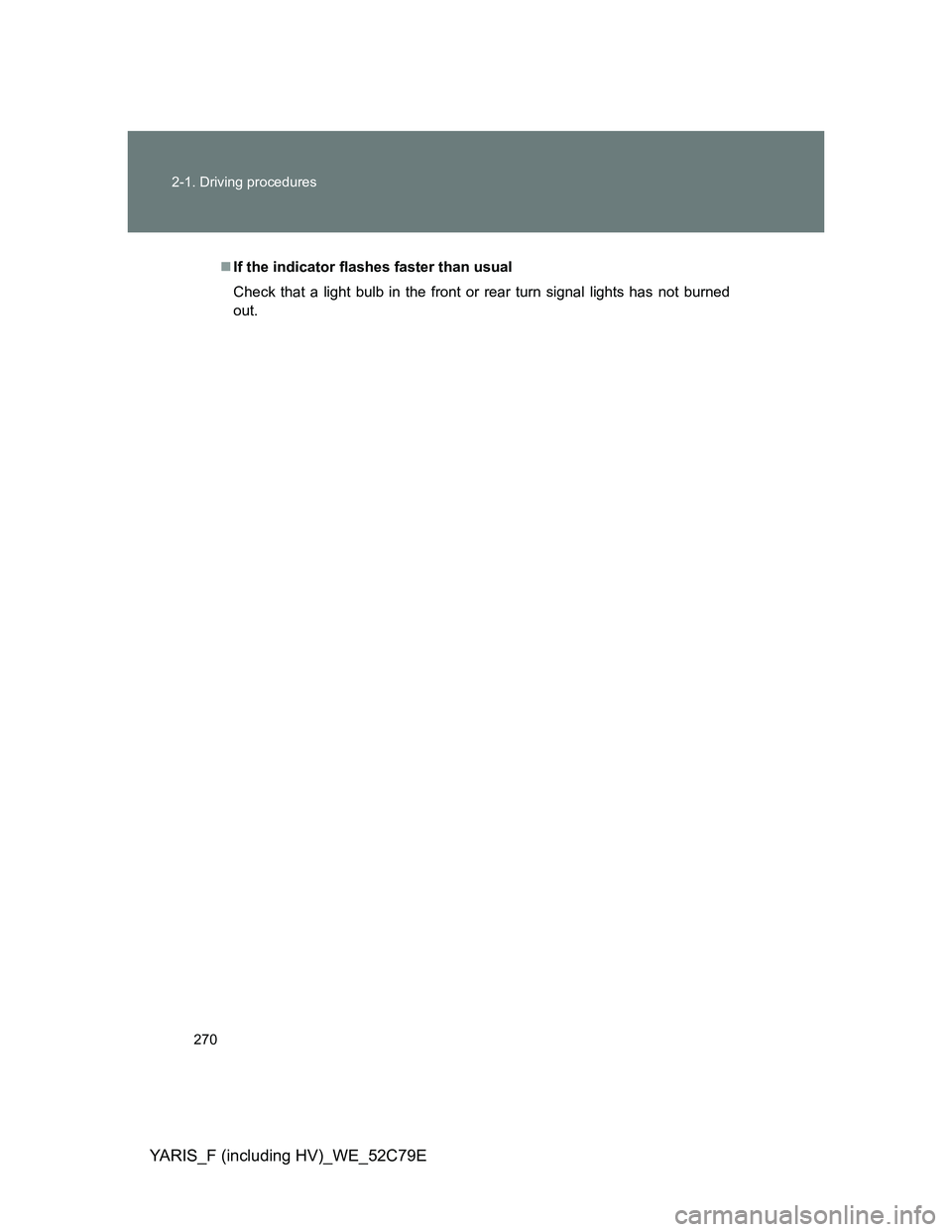 TOYOTA YARIS HYBRID 2012  Owners Manual 270 2-1. Driving procedures
YARIS_F (including HV)_WE_52C79E
If the indicator flashes faster than usual
Check that a light bulb in the front or rear turn signal lights has not burned
out. 