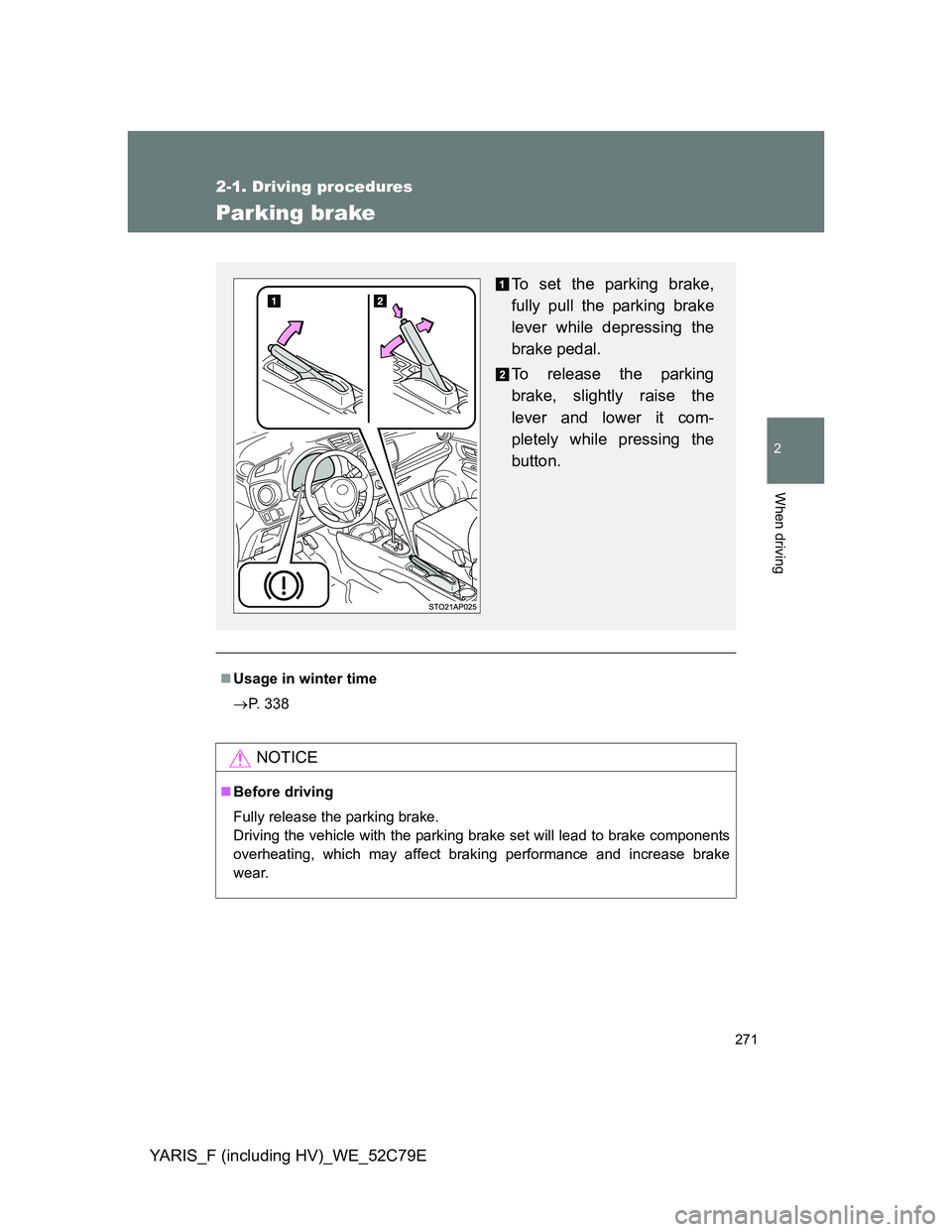 TOYOTA YARIS HYBRID 2012  Owners Manual 271
2-1. Driving procedures
2
When driving
YARIS_F (including HV)_WE_52C79E
Parking brake
Usage in winter time
P. 338
NOTICE
Before driving
Fully release the parking brake.
Driving the vehicl